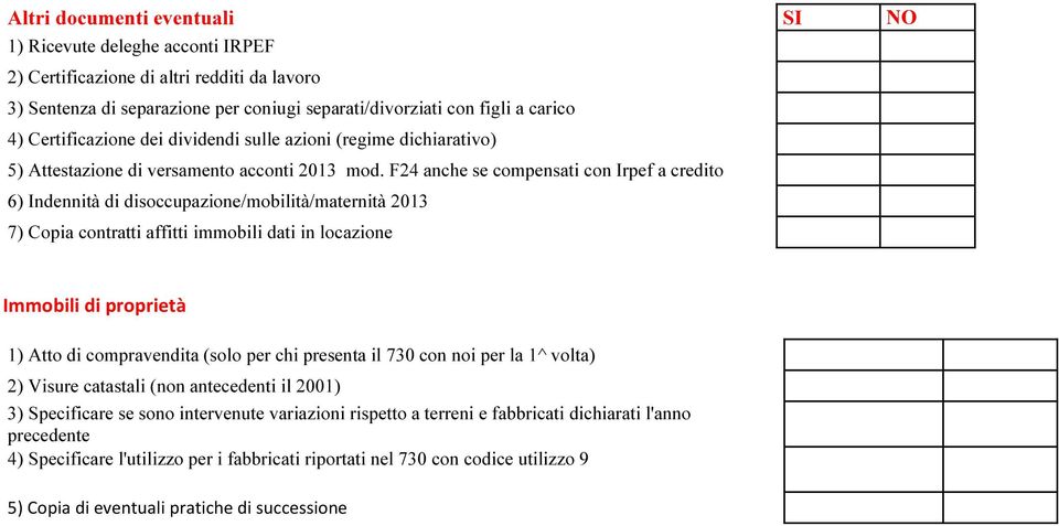 F24 anche se compensati con Irpef a credito 6) Indennità di disoccupazione/mobilità/maternità 2013 7) Copia contratti affitti immobili dati in locazione Immobili di proprietà 1) Atto di compravendita