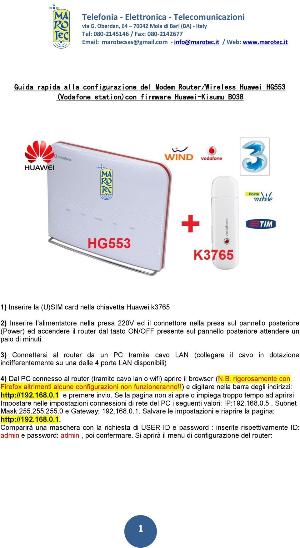 3) Connettersi al router da un PC tramite cavo LAN (collegare il cavo in dotazione indifferentemente su una delle 4 porte LAN disponibili) 4) Dal PC connesso al router (tramite cavo lan o wifi)