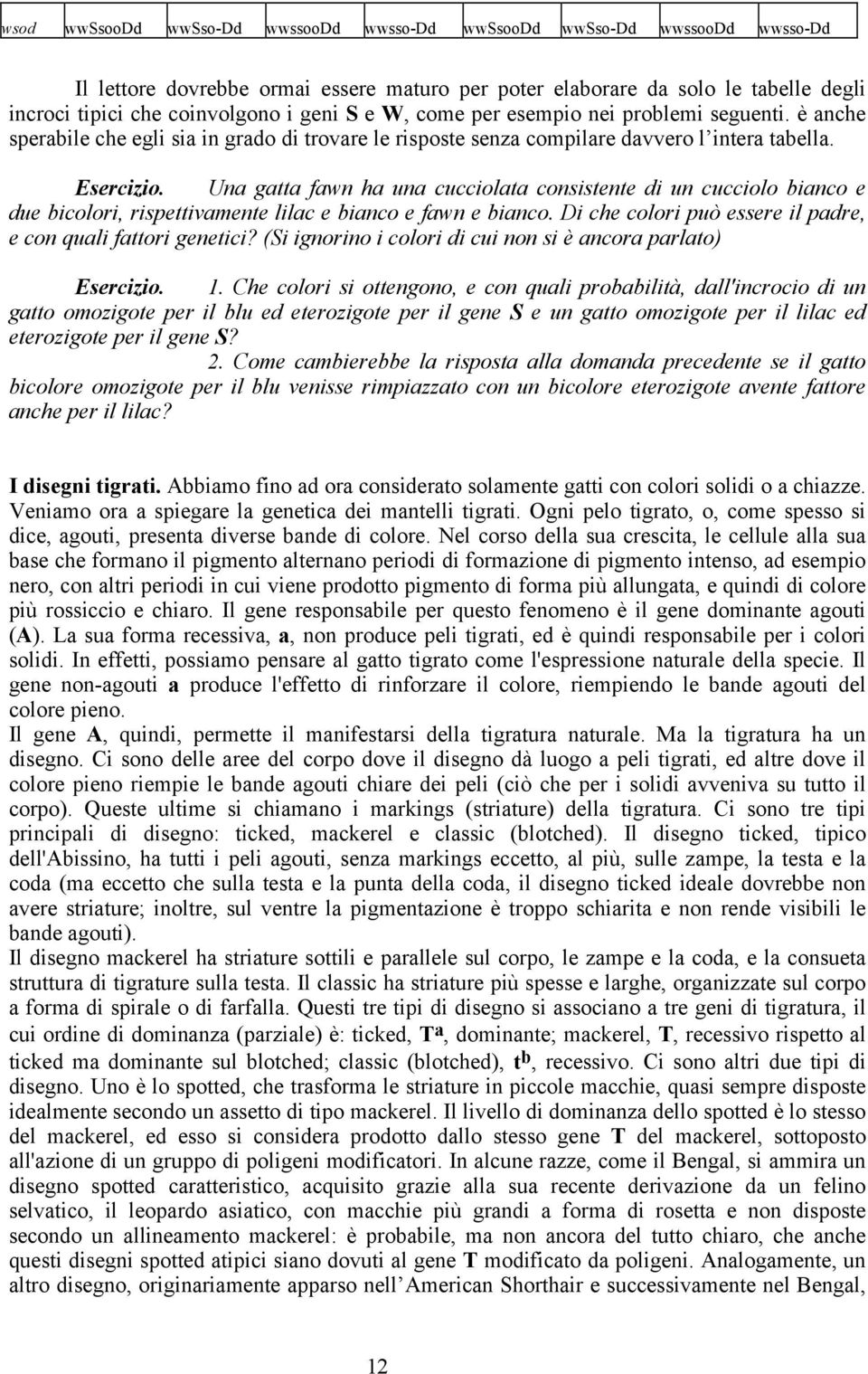 Una gatta fawn ha una cucciolata consistente di un cucciolo bianco e due bicolori, rispettivamente lilac e bianco e fawn e bianco. Di che colori può essere il padre, e con quali fattori genetici?