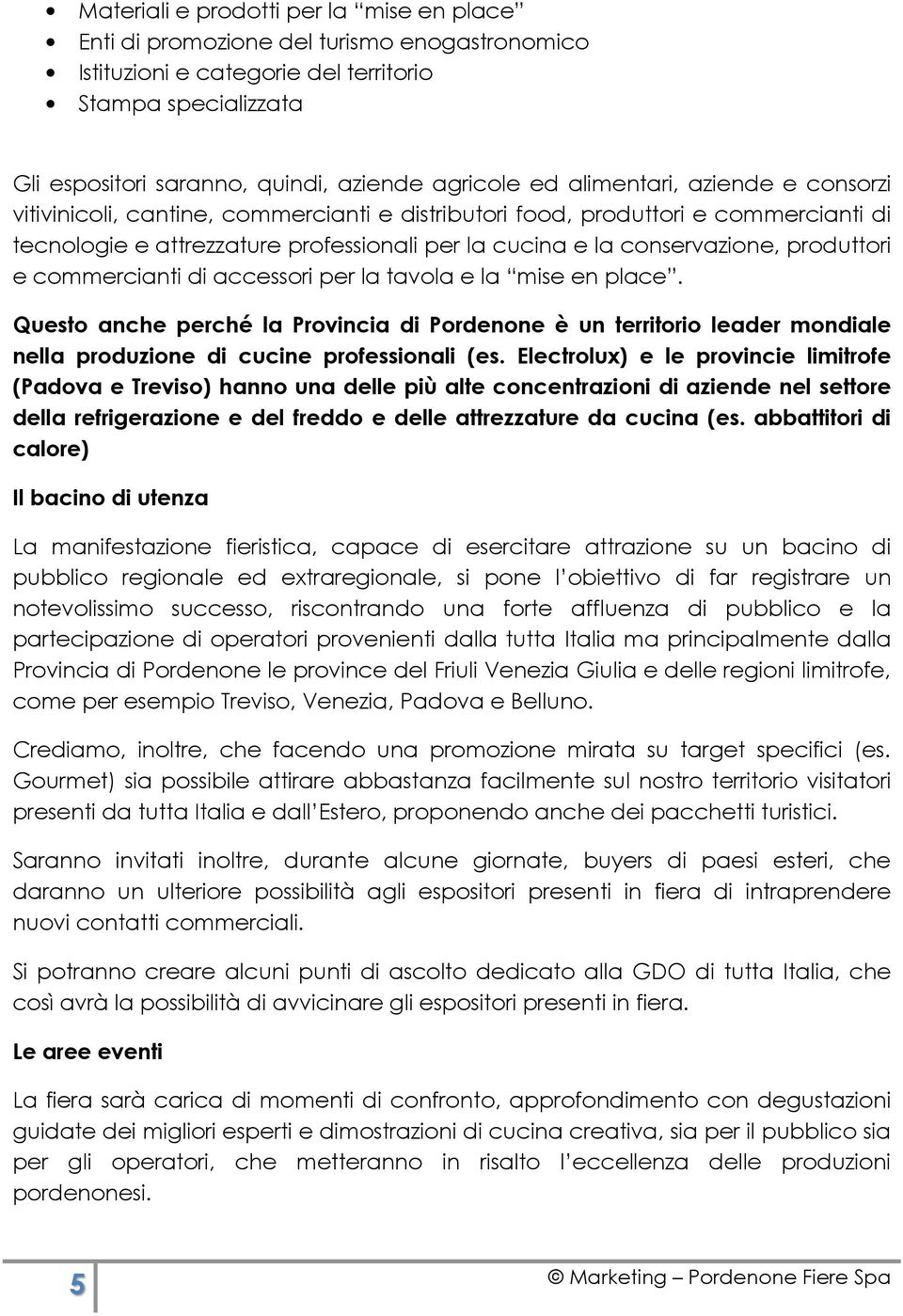 produttori e commercianti di accessori per la tavola e la mise en place. Questo anche perché la Provincia di Pordenone è un territorio leader mondiale nella produzione di cucine professionali (es.