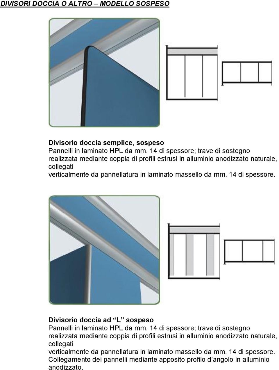 laminato massello da mm. 14 di spessore. Divisorio doccia ad L sospeso Pannelli in laminato HPL da mm.  laminato massello da mm. 14 di spessore. Collegamento dei pannelli mediante apposito profilo d angolo in alluminio anodizzato.