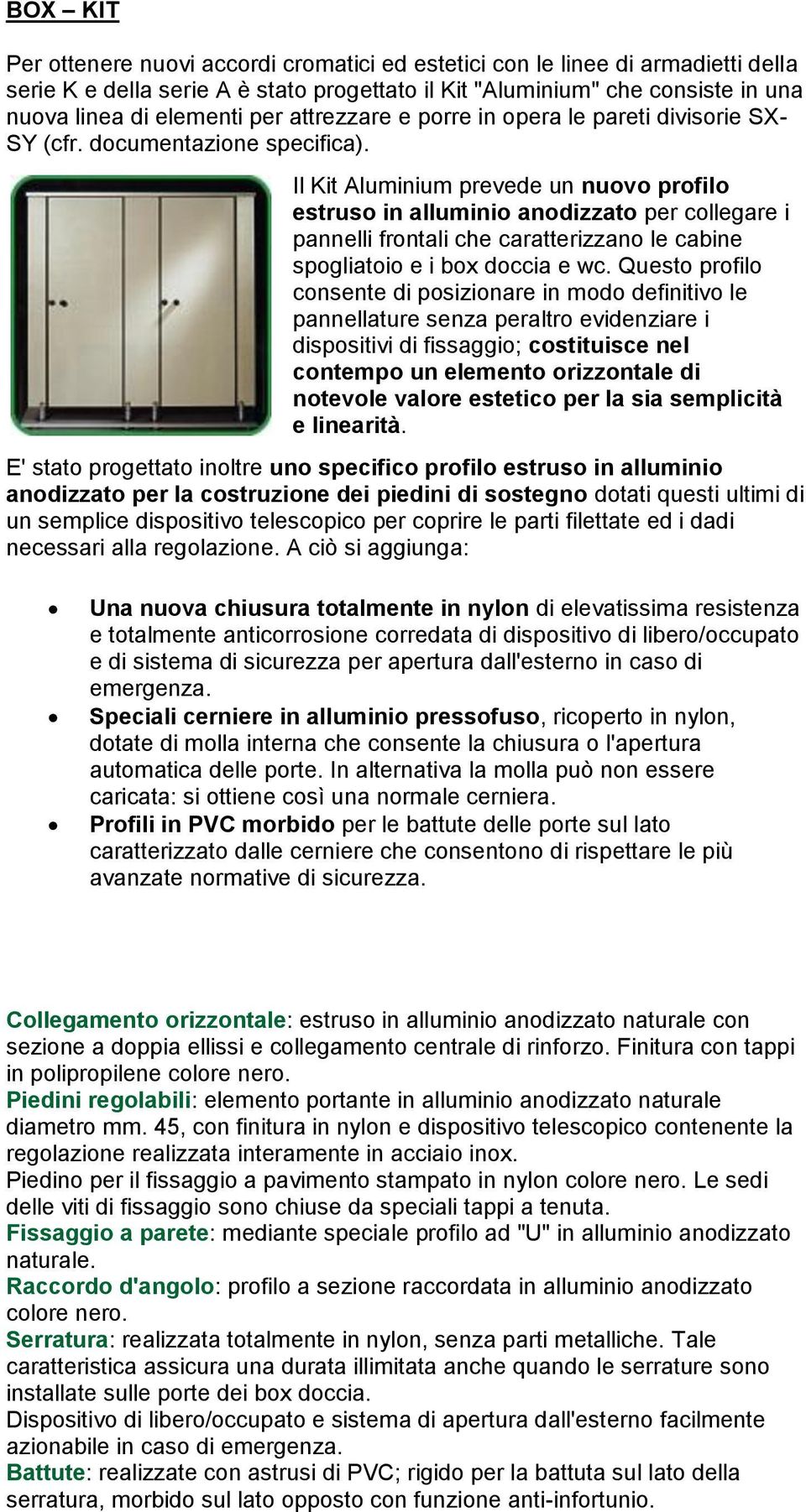 Il Kit Aluminium prevede un nuovo profilo estruso in alluminio anodizzato per collegare i pannelli frontali che caratterizzano le cabine spogliatoio e i box doccia e wc.