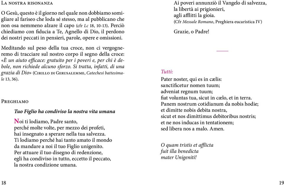 Meditando sul peso della tua croce, non ci vergogneremo di tracciare sul nostro corpo il segno della croce: «È un aiuto efficace: gratuito per i poveri e, per chi è debole, non richiede alcuno sforzo.