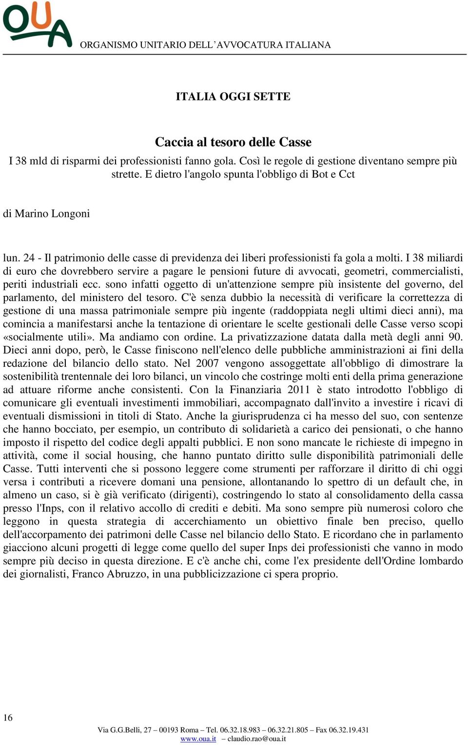 I 38 miliardi di euro che dovrebbero servire a pagare le pensioni future di avvocati, geometri, commercialisti, periti industriali ecc.