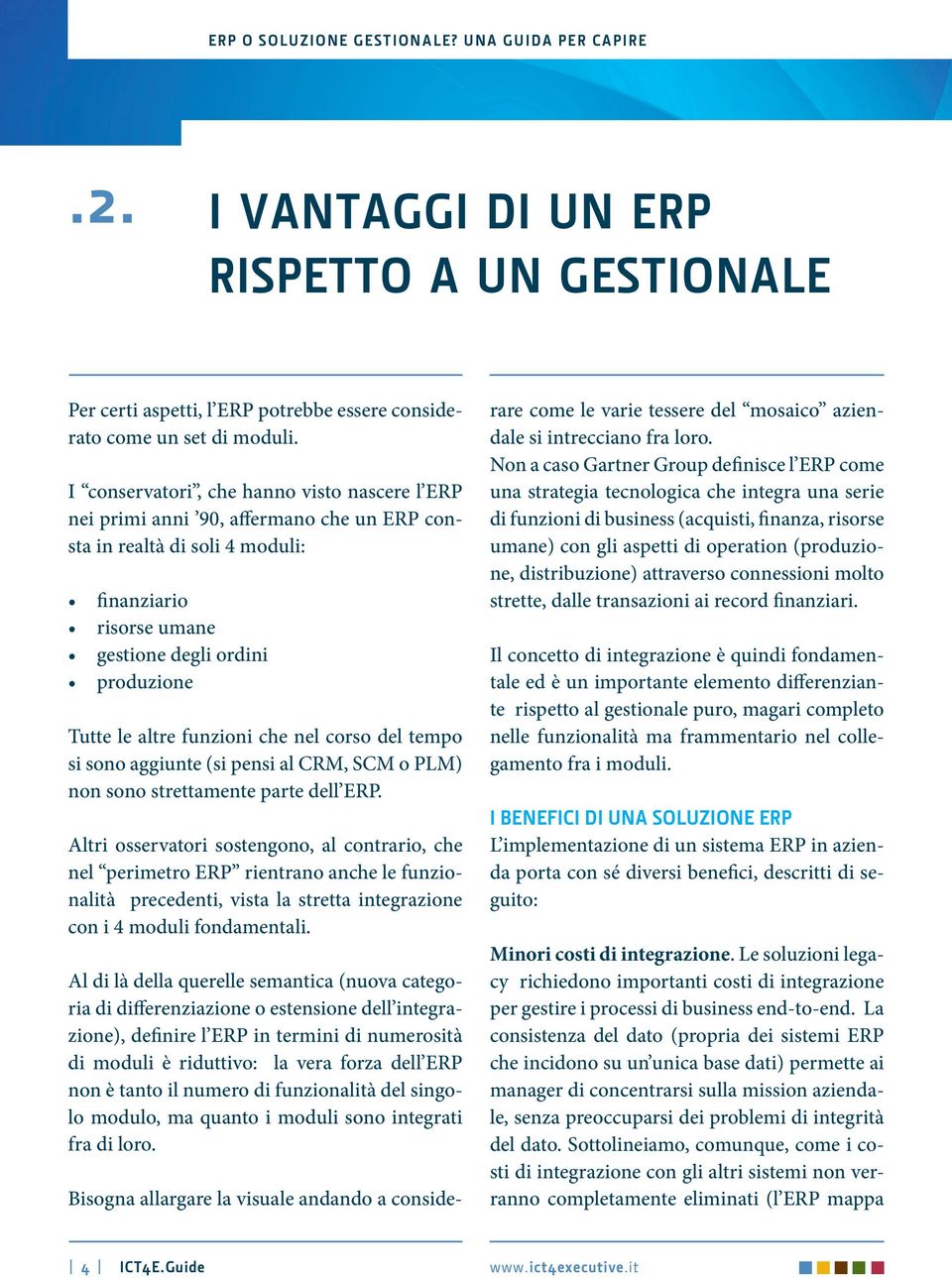 funzioni che nel corso del tempo si sono aggiunte (si pensi al CRM, SCM o PLM) non sono strettamente parte dell ERP.