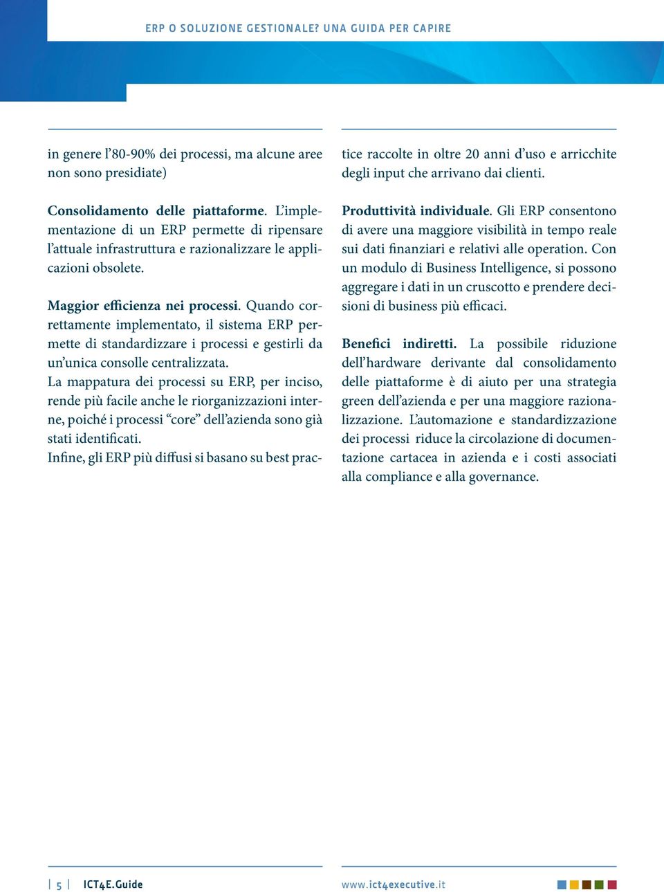 Quando correttamente implementato, il sistema ERP permette di standardizzare i processi e gestirli da un unica consolle centralizzata.