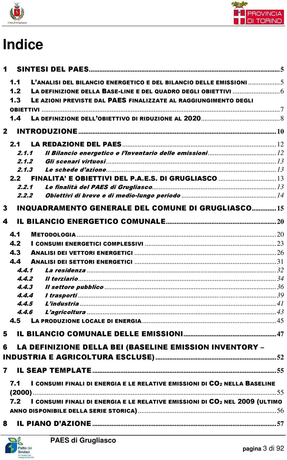 ..12 2.1.2 Gli scenari virtuosi...13 2.1.3 Le schede d azione...13 2.2 FINALITA E OBIETTIVI DEL P.A.E.S. DI GRUGLIASCO...13 2.2.1 Le finalità del...13 2.2.2 Obiettivi di breve e di medio-lungo periodo.