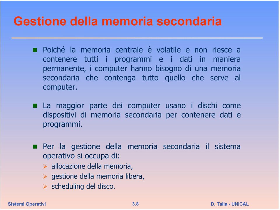 La maggior parte dei computer usano i dischi come dispositivi di memoria secondaria per contenere dati e programmi.