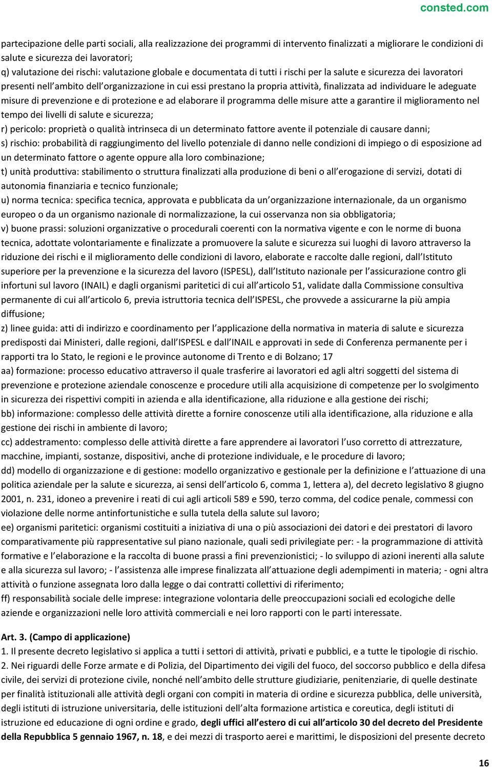 adeguate misure di prevenzione e di protezione e ad elaborare il programma delle misure atte a garantire il miglioramento nel tempo dei livelli di salute e sicurezza; r) pericolo: proprietà o qualità