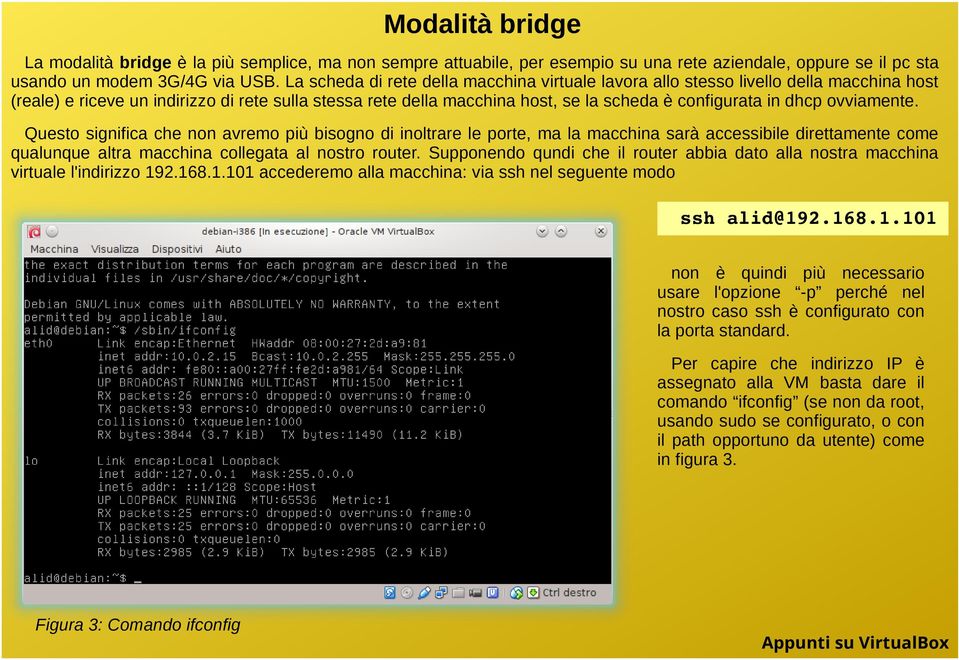 dhcp ovviamente. Questo significa che non avremo più bisogno di inoltrare le porte, ma la macchina sarà accessibile direttamente come qualunque altra macchina collegata al nostro router.