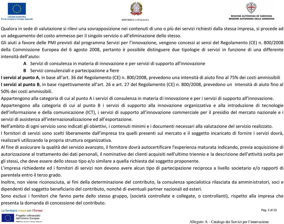 800/2008 della Commissione Europea del 6 agosto 2008, pertanto è possibile distinguere due tipologie di servizi in funzione di una differente intensità dell aiuto: A Servizi di consulenza in materia