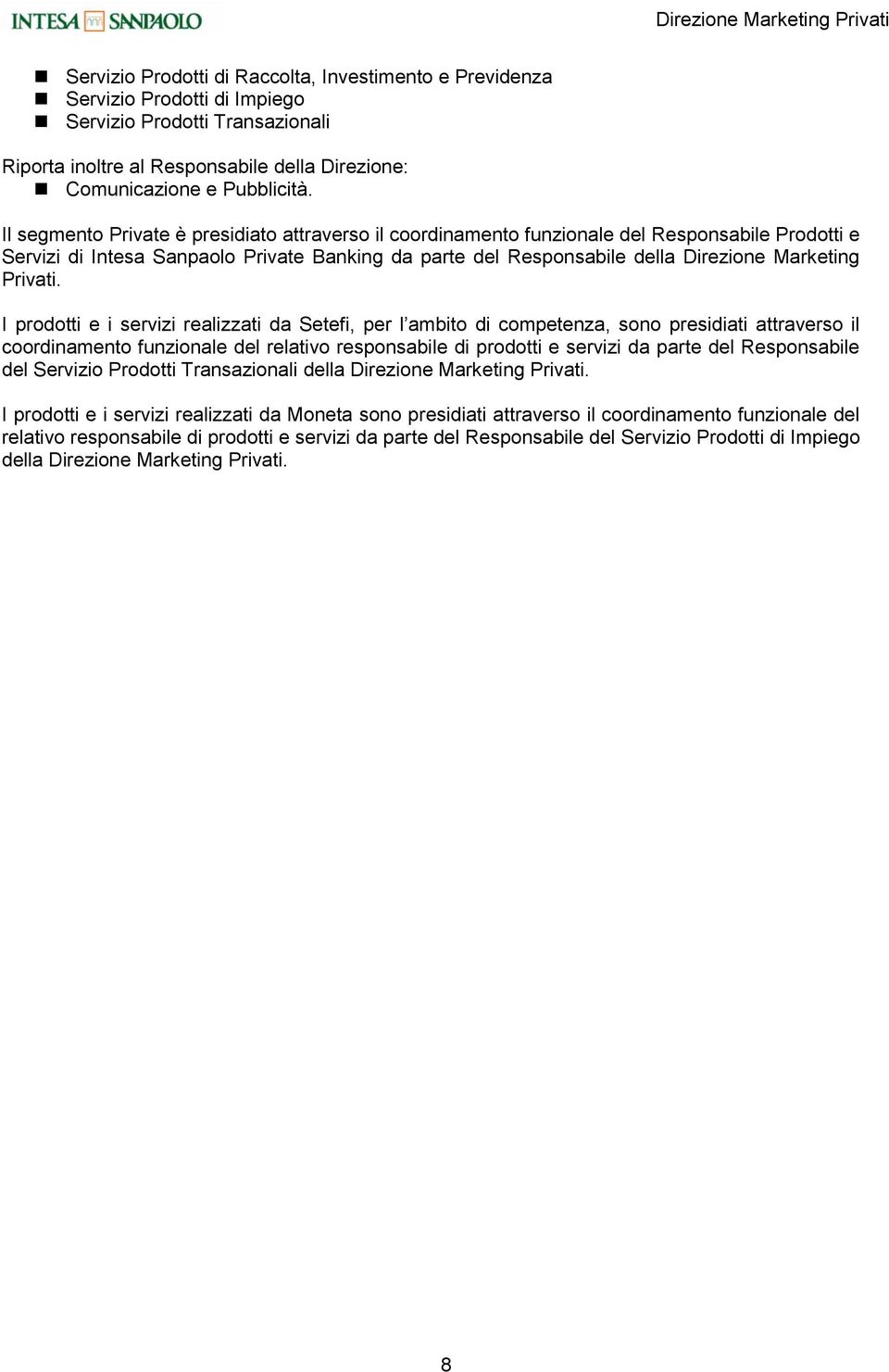 Il segmento Private è presidiato attraverso il coordinamento funzionale del Responsabile Prodotti e Servizi di Intesa Sanpaolo Private Banking da parte del Responsabile della Direzione Marketing