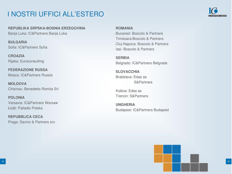 ROMANIA Bucarest: Boscolo & Partners Timisoara:Boscolo & Partners Cluj-Napoca: Boscolo & Partners Iasi: Boscolo & Partners SERBIA Belgrado: IC&Partners