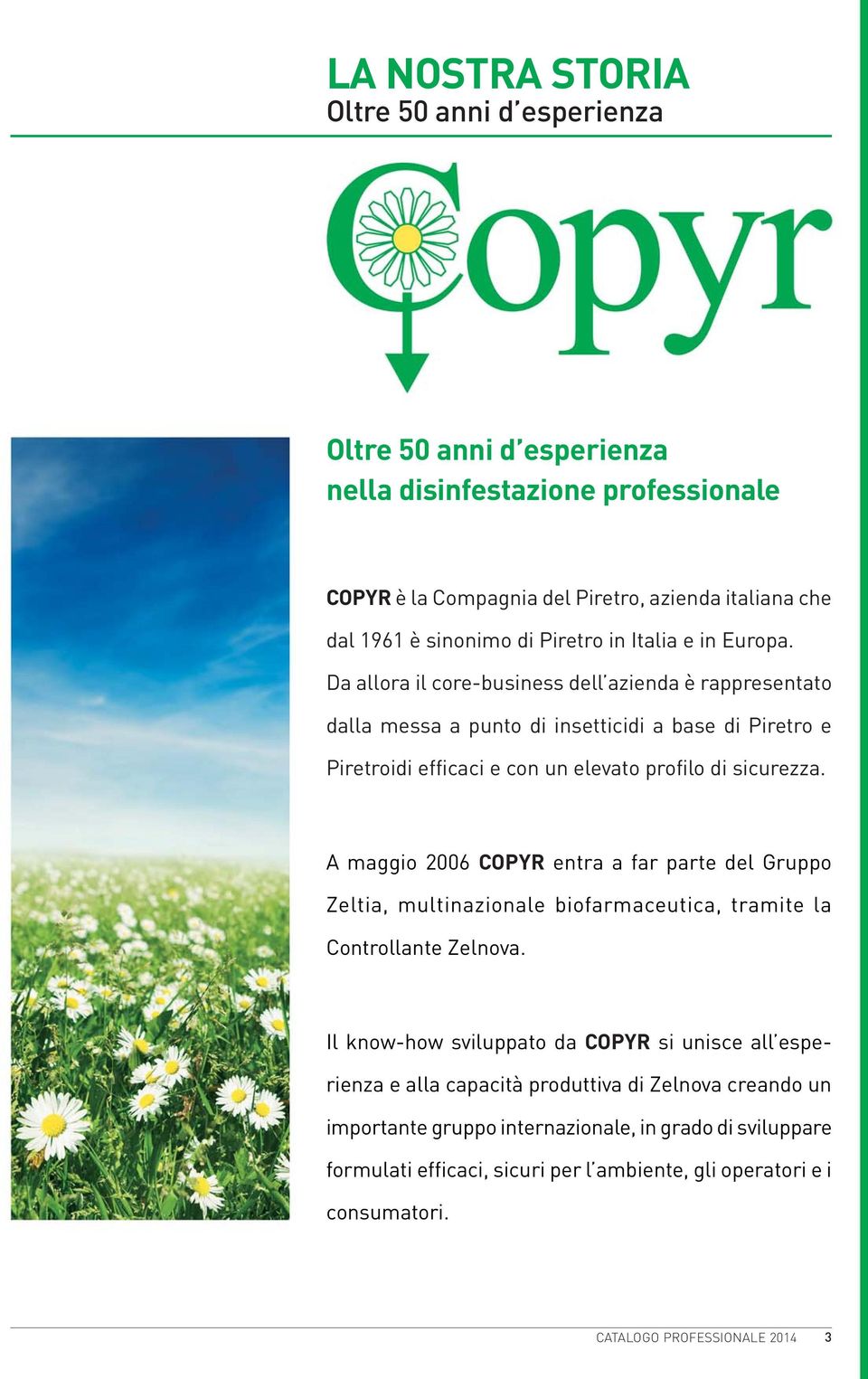 A maggio 2006 COPYR entra a far parte del Gruppo Zeltia, multinazionale biofarmaceutica, tramite la Controllante Zelnova.