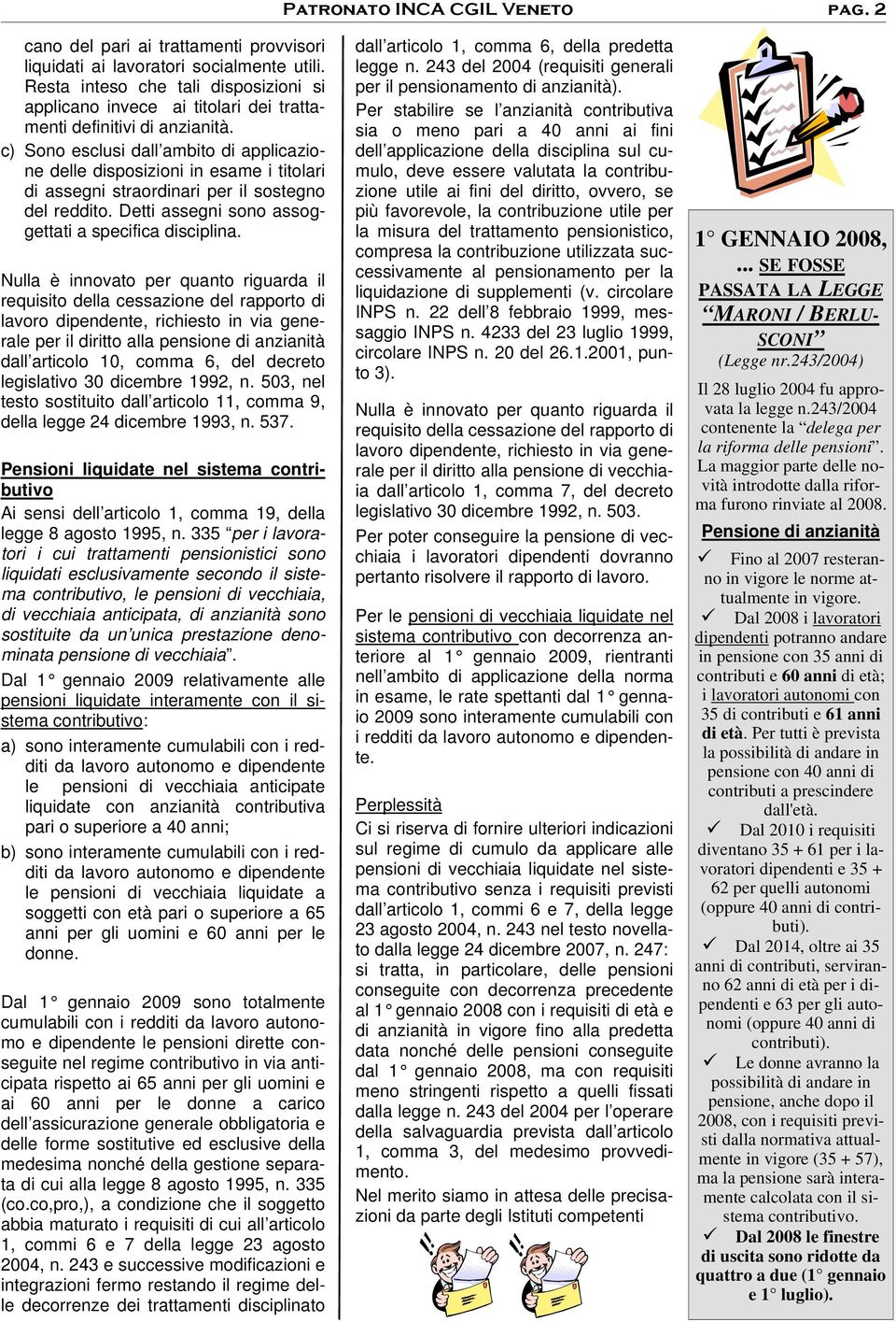 c) Sono esclusi dall ambito di applicazione delle disposizioni in esame i titolari di assegni straordinari per il sostegno del reddito. Detti assegni sono assoggettati a specifica disciplina.