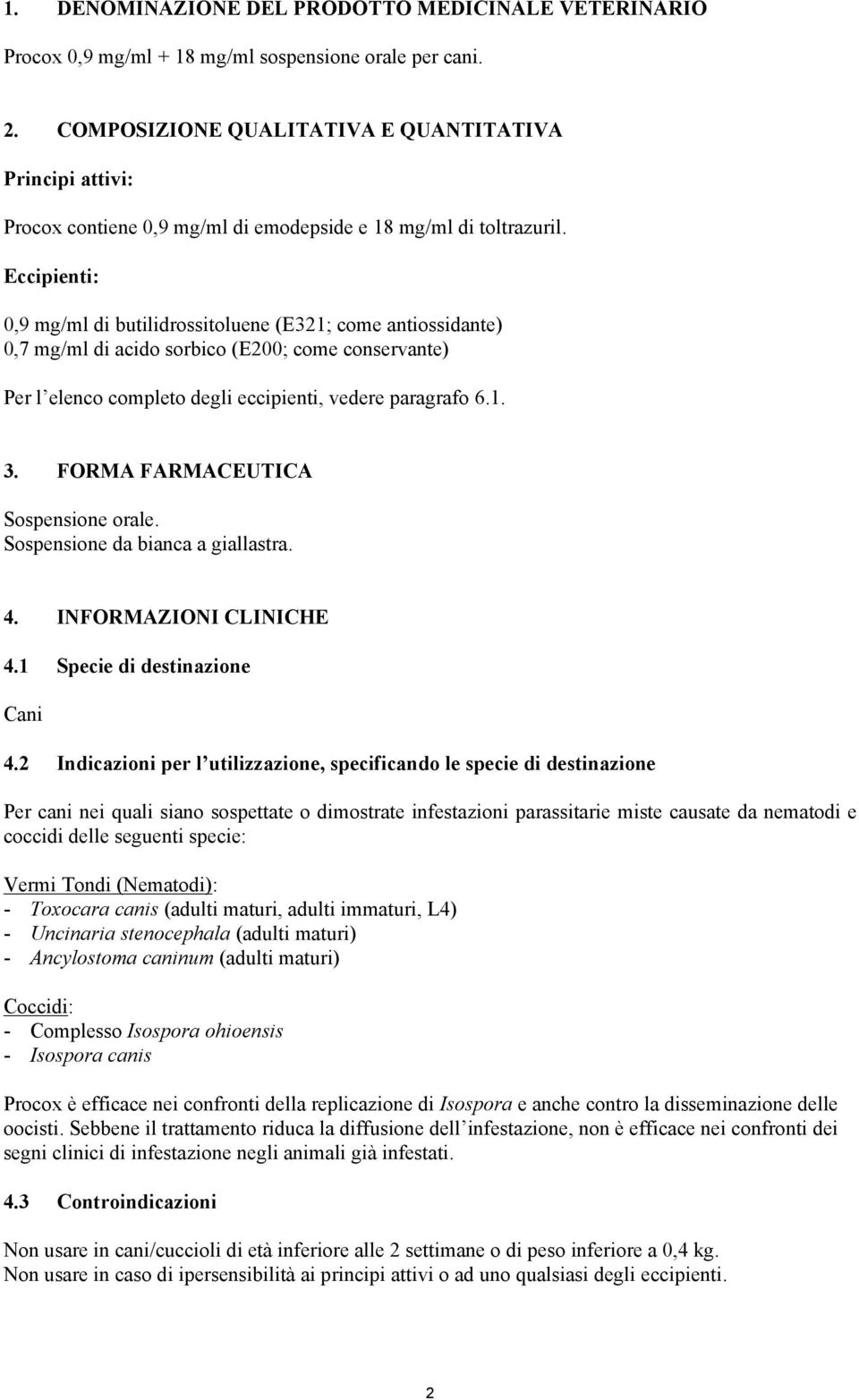 Eccipienti: 0,9 mg/ml di butilidrossitoluene (E321; come antiossidante) 0,7 mg/ml di acido sorbico (E200; come conservante) Per l elenco completo degli eccipienti, vedere paragrafo 6.1. 3.