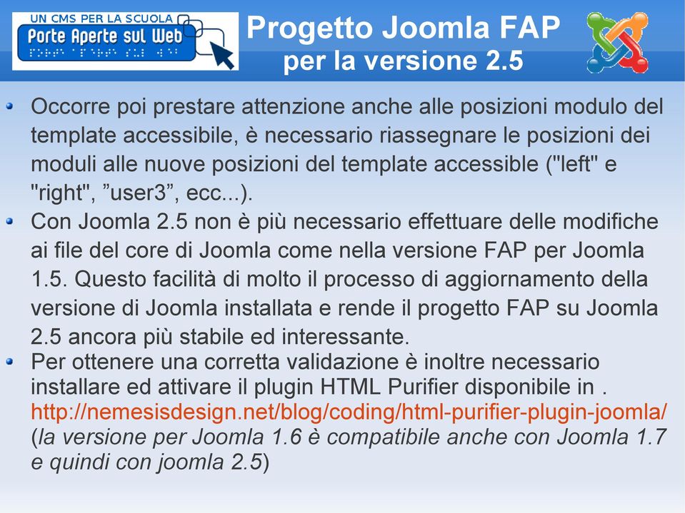 "right", user3, ecc...). Con Joomla 2.5 non è più necessario effettuare delle modifiche ai file del core di Joomla come nella versione FAP per Joomla 1.5. Questo facilità di molto il processo di aggiornamento della versione di Joomla installata e rende il progetto FAP su Joomla 2.