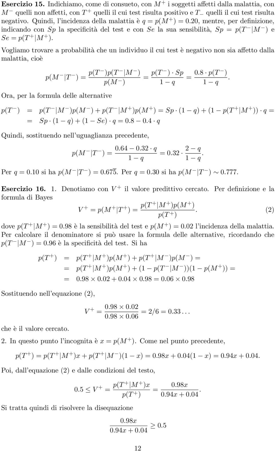 Vogliamo trovare a probabilità che un individuo il cui test è negativo non sia affetto dalla malattia, cioè p(m T ) p(t )p(t M ) p(m ) Ora, per la formula delle alternative p(t ) Sp 1 q 0.8 p(t ).