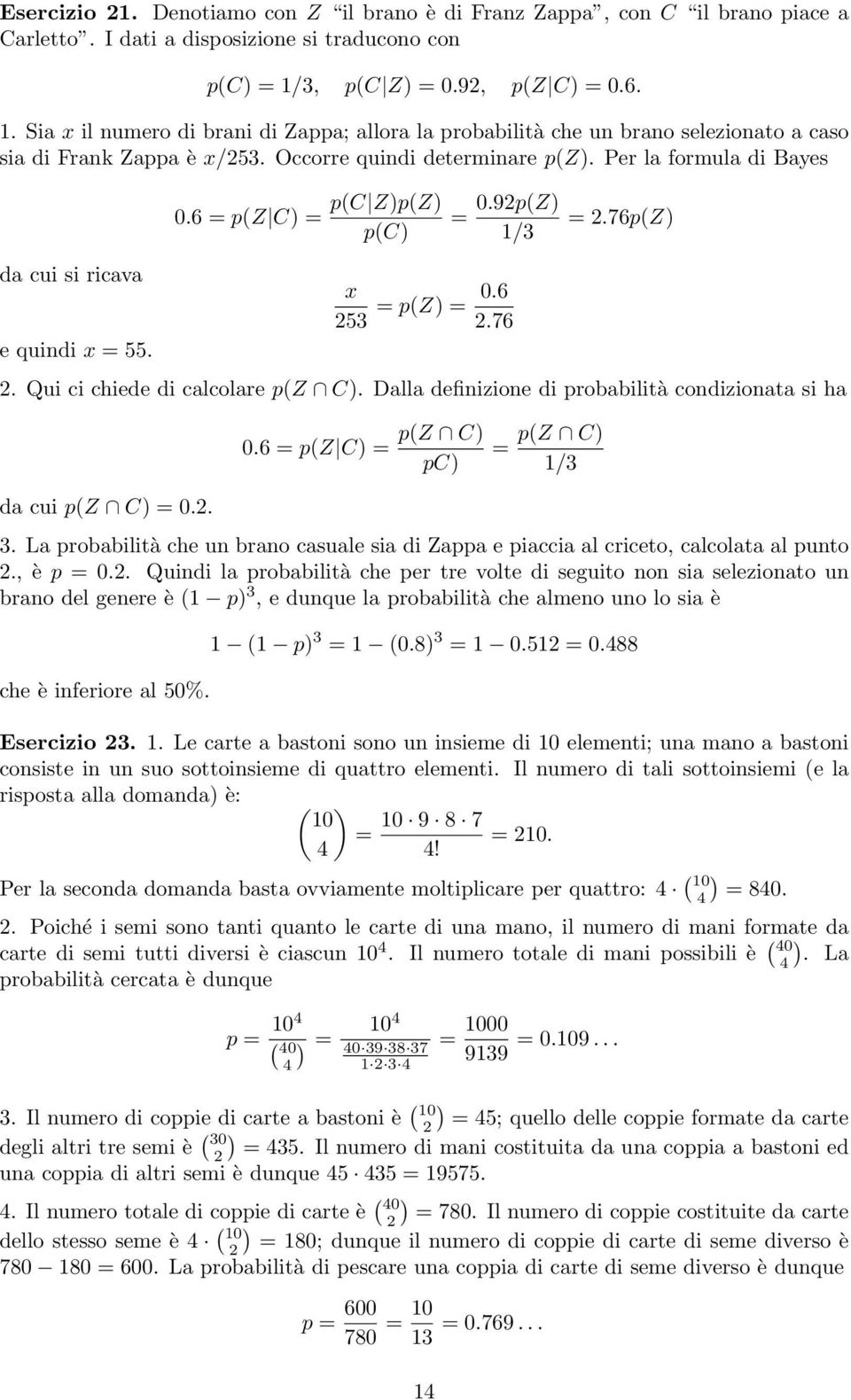 Per la formula di Bayes da cui si ricava e quindi x 55. 0.6 p(z C) p(c Z)p(Z) p(c) 0.92p(Z) 1/3 x 0.6 p(z) 253 2.76 2.76p(Z) 2. Qui ci chiede di calcolare p(z C).