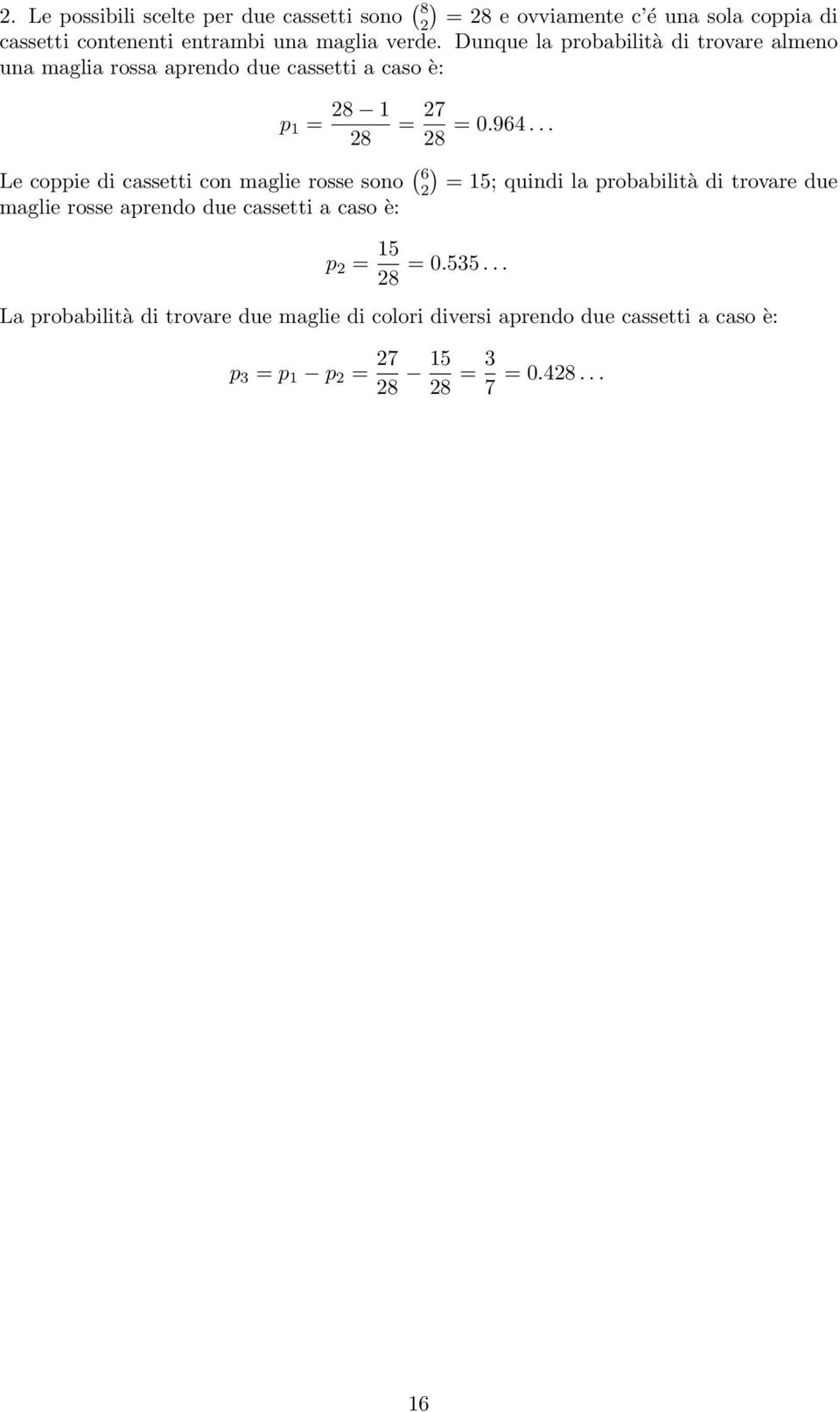 .. Le coppie di cassetti con maglie rosse sono ( 6 2) 15; quindi la probabilità di trovare due maglie rosse aprendo due cassetti a