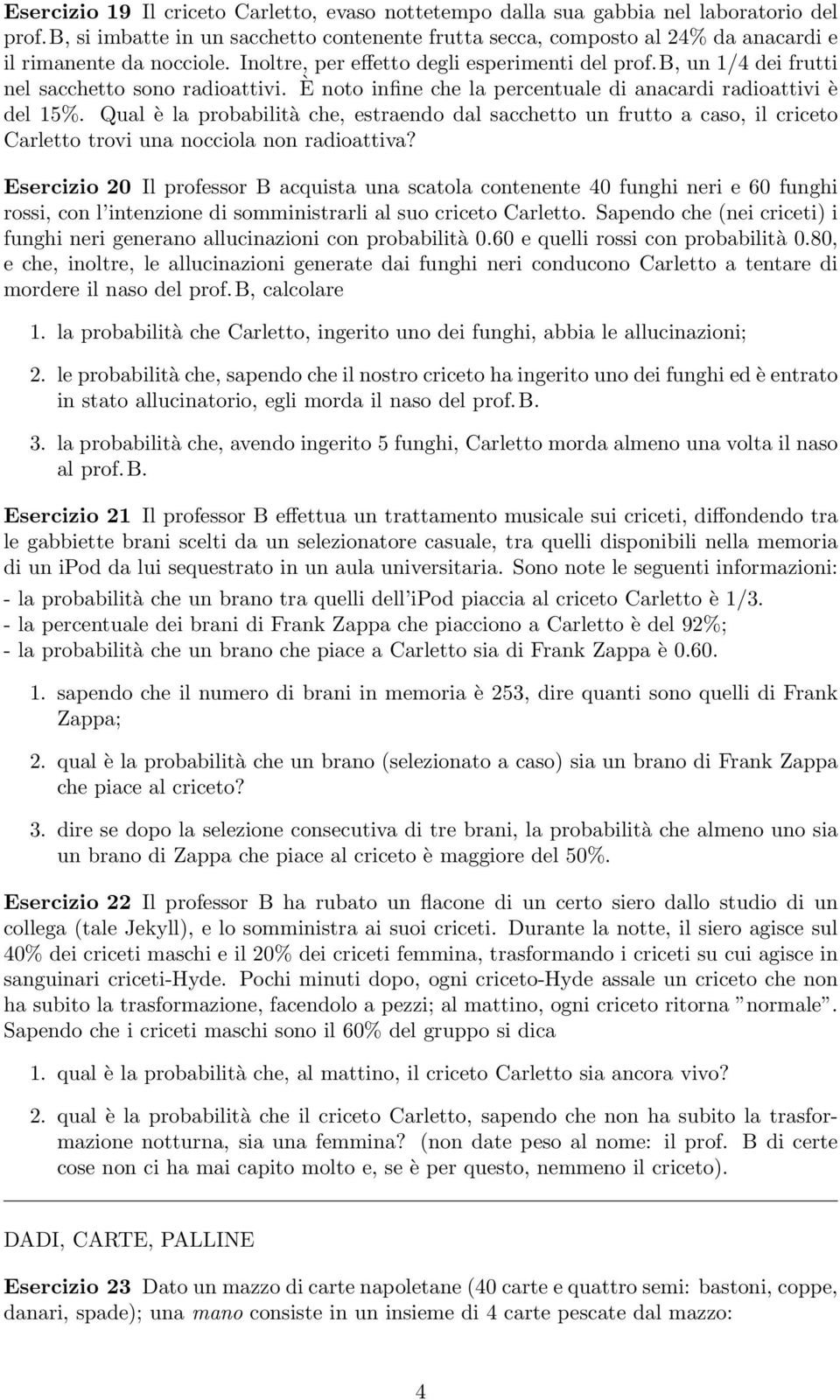 B, un 1/4 dei frutti nel sacchetto sono radioattivi. È noto infine che la percentuale di anacardi radioattivi è del 15%.