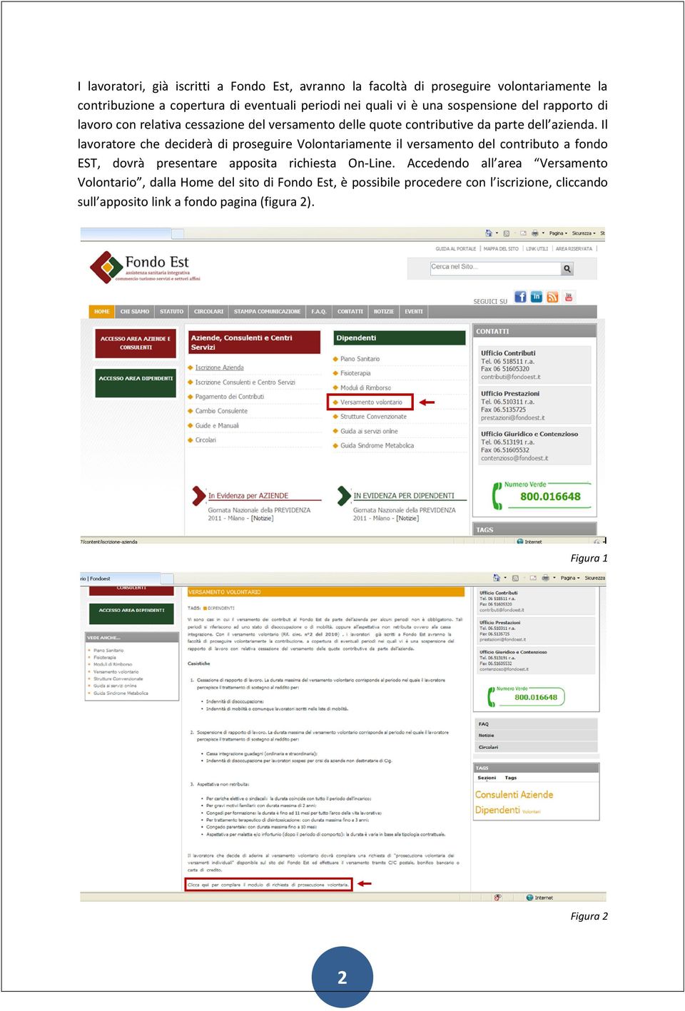 Il lavoratore che deciderà di proseguire Volontariamente il versamento del contributo a fondo EST, dovrà presentare apposita richiesta On-Line.