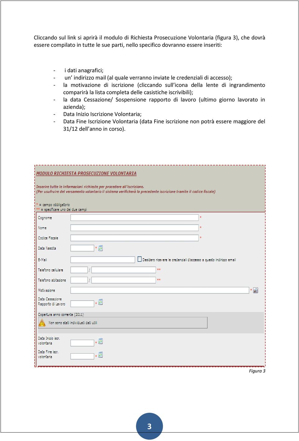 della lente di ingrandimento comparirà la lista completa delle casistiche iscrivibili); - la data Cessazione/ Sospensione rapporto di lavoro (ultimo giorno lavorato