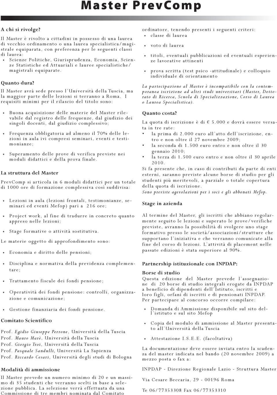 Giurisprudenza, Economia, Scienze Statistiche ed Attuariali e lauree specialistiche/ magistrali equiparate. Quanto dura?