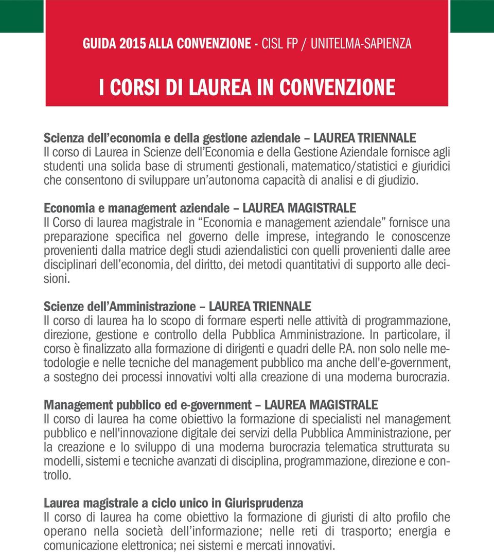 Economia e management aziendale LAUREA MAGISTRALE Il Corso di laurea magistrale in Economia e management aziendale fornisce una preparazione specifica nel governo delle imprese, integrando le