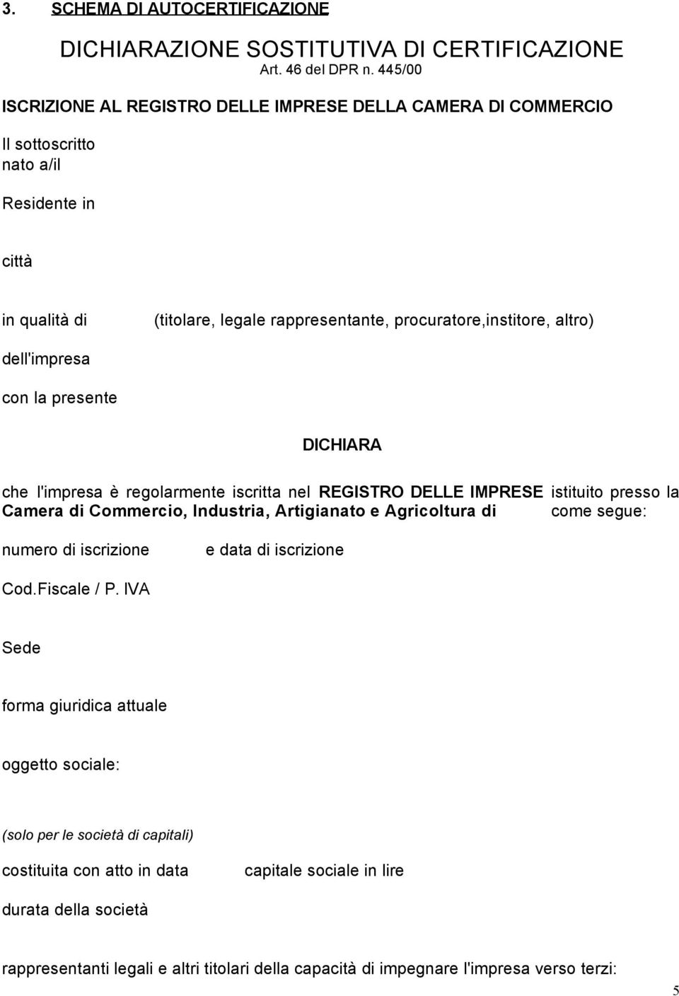 dell'impresa con la presente DICHIARA che l'impresa è regolarmente iscritta nel REGISTRO DELLE IMPRESE istituito presso la Camera di Commercio, Industria, Artigianato e Agricoltura di come segue: