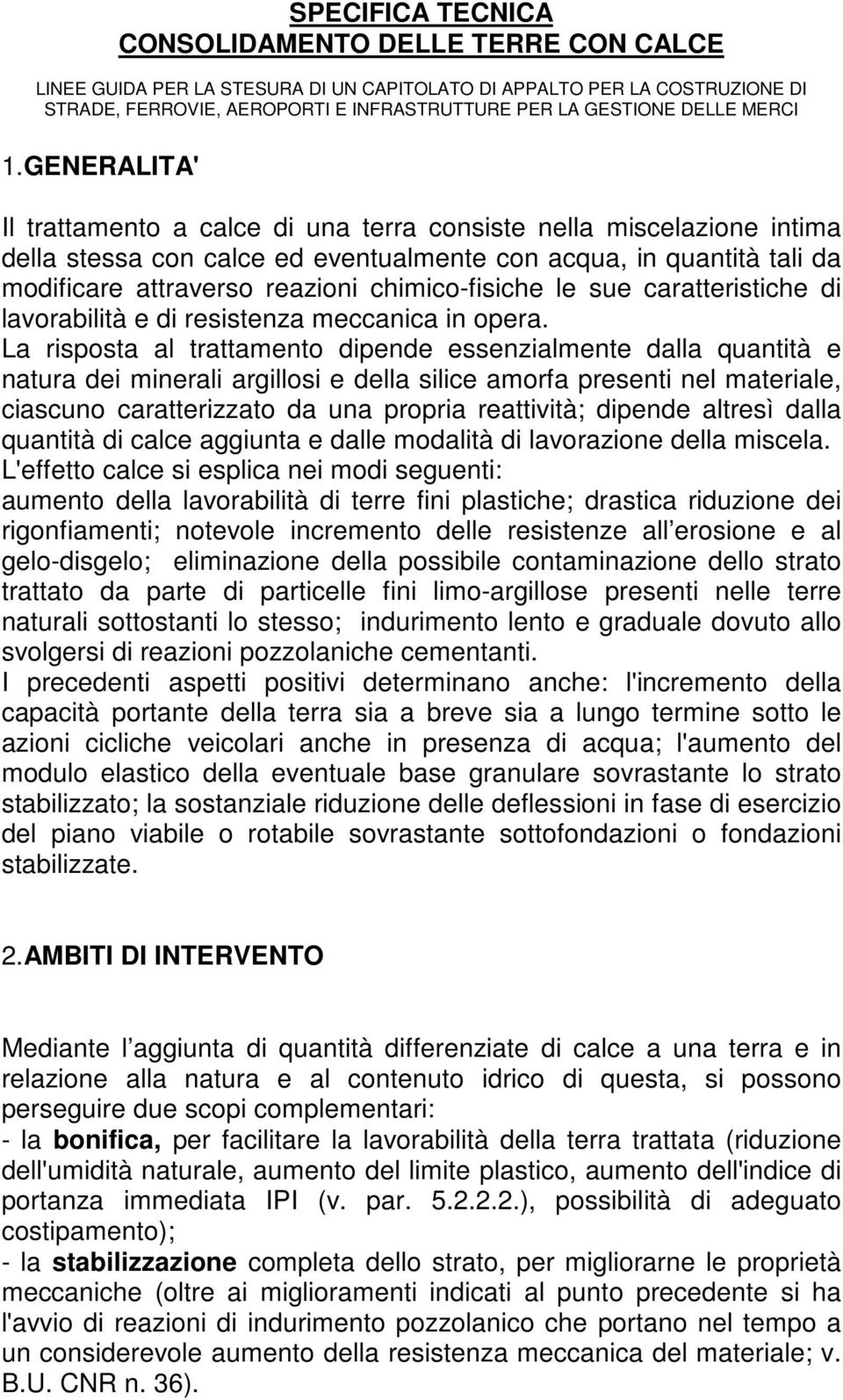 GENERALITA' Il trattamento a calce di una terra consiste nella miscelazione intima della stessa con calce ed eventualmente con acqua, in quantità tali da modificare attraverso reazioni