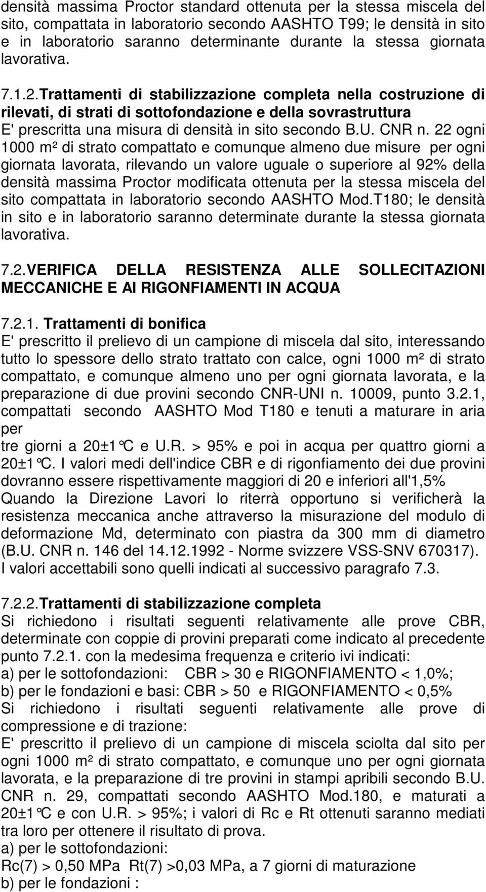 Trattamenti di stabilizzazione completa nella costruzione di rilevati, di strati di sottofondazione e della sovrastruttura E' prescritta una misura di densità in sito secondo B.U. CNR n.