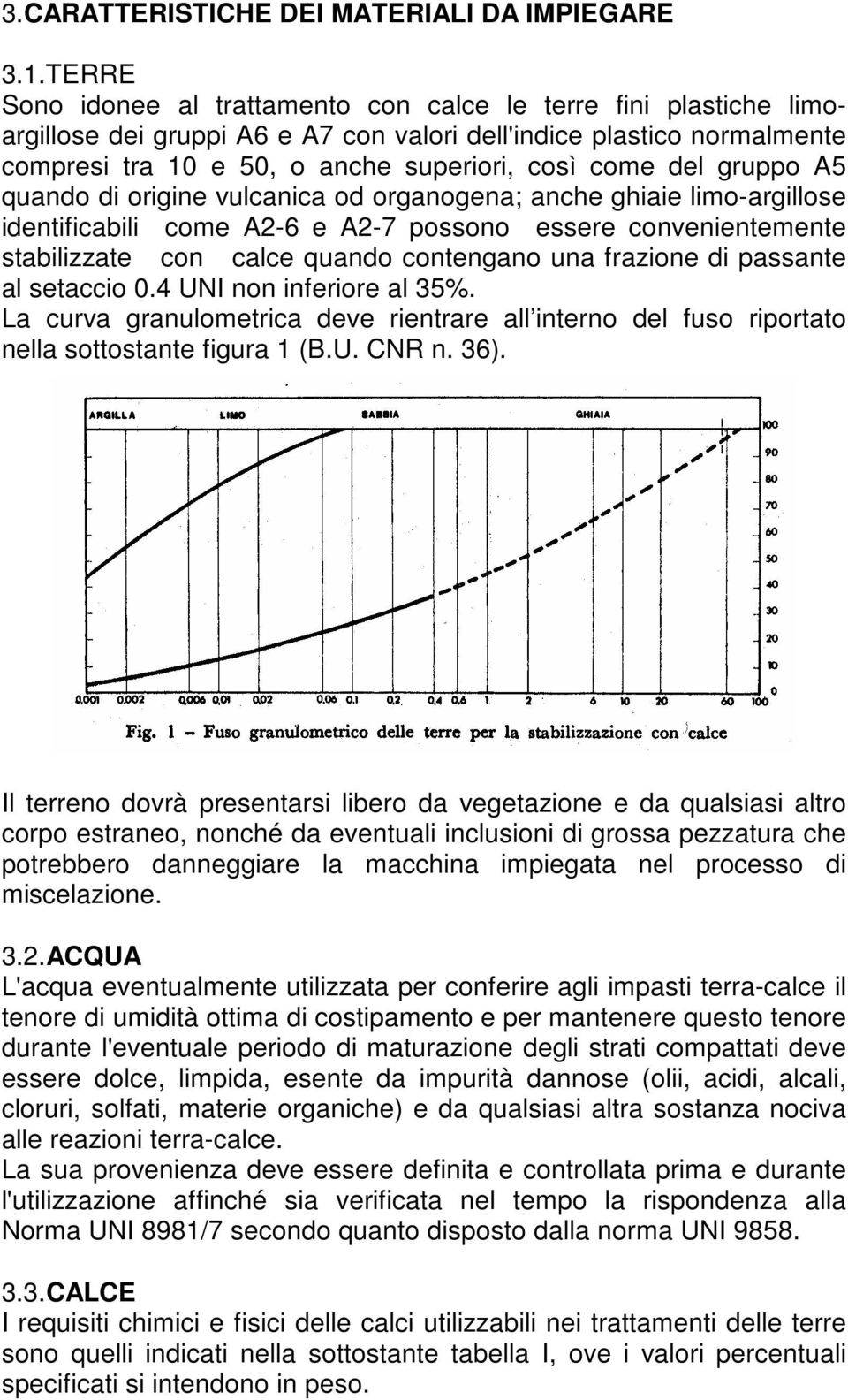 gruppo A5 quando di origine vulcanica od organogena; anche ghiaie limo-argillose identificabili come A2-6 e A2-7 possono essere convenientemente stabilizzate con calce quando contengano una frazione