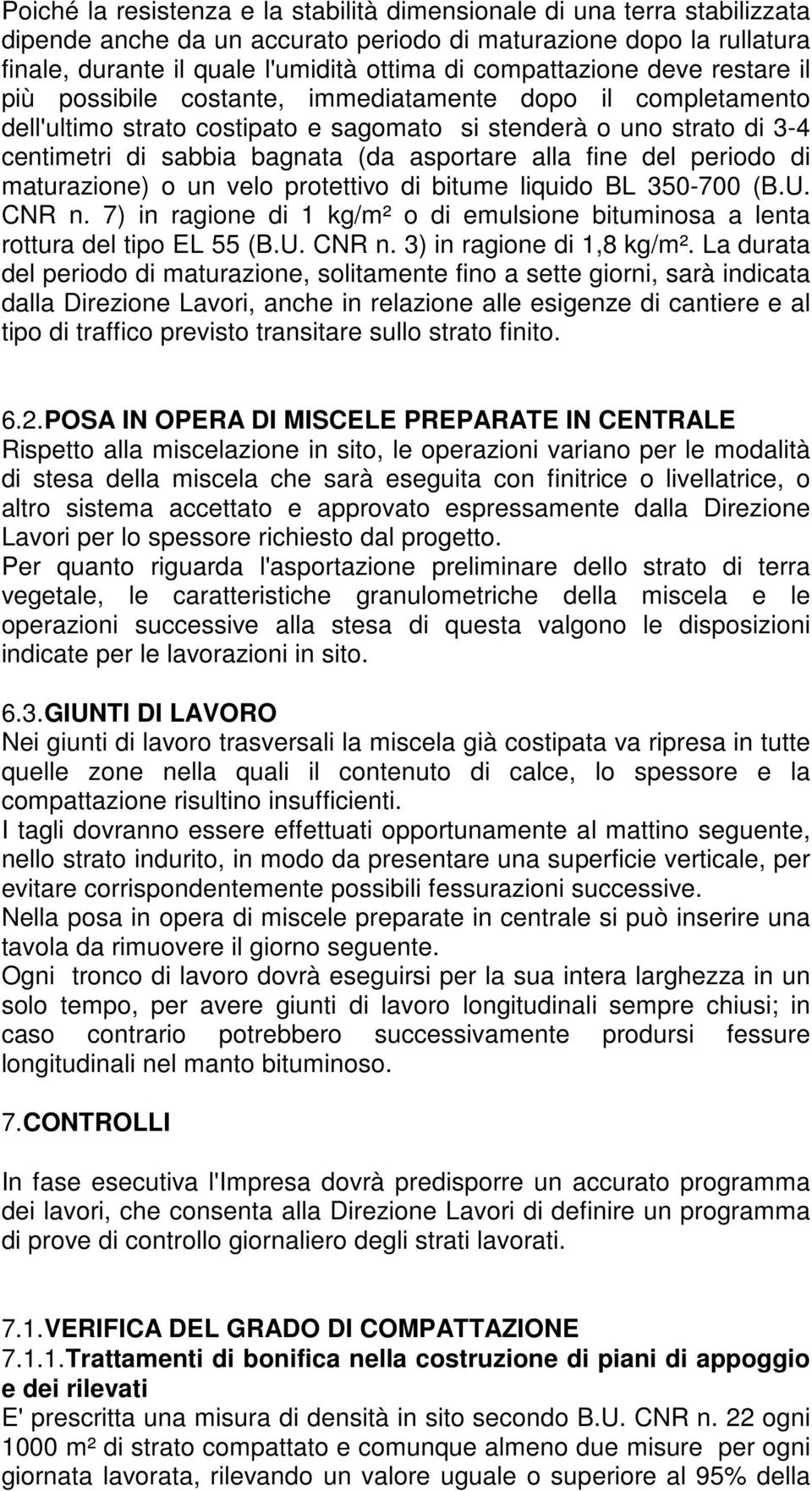 asportare alla fine del periodo di maturazione) o un velo protettivo di bitume liquido BL 350-700 (B.U. CNR n. 7) in ragione di 1 kg/m² o di emulsione bituminosa a lenta rottura del tipo EL 55 (B.U. CNR n. 3) in ragione di 1,8 kg/m².