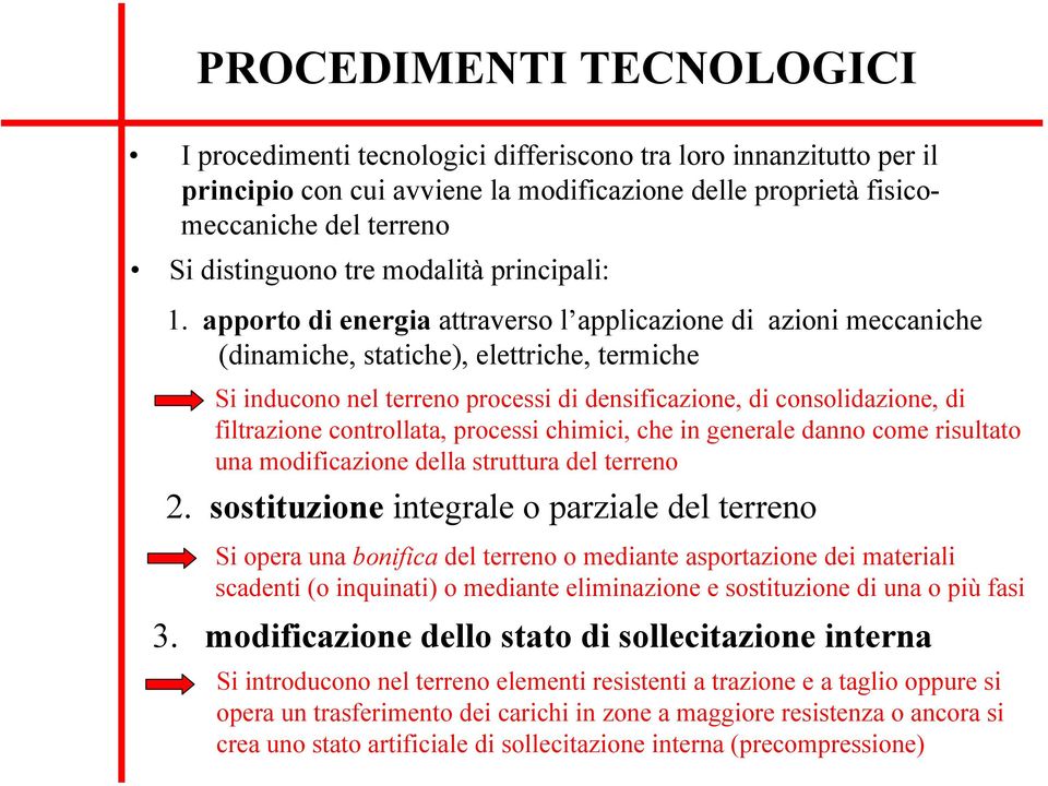 apporto di energia attraverso l applicazione di azioni meccaniche (dinamiche, statiche), elettriche, termiche Si inducono nel terreno processi di densificazione, di consolidazione, di filtrazione