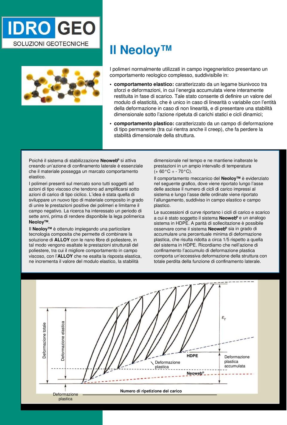 Tale stato consente di deﬁnire un valore del modulo di elasticità, che è unico in caso di linearità o variabile con l entità della deformazione in caso di non linearità, e di presentare una stabilità