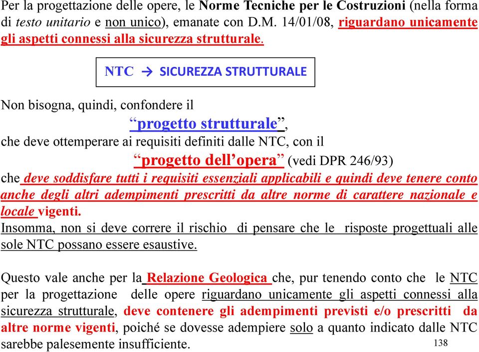 NTC SICUREZZA STRUTTURALE Non bisogna, quindi, confondere il progetto strutturale, che deve ottemperare ai requisiti definiti dalle NTC, con il progetto dell opera (vedi DPR 246/93) che deve