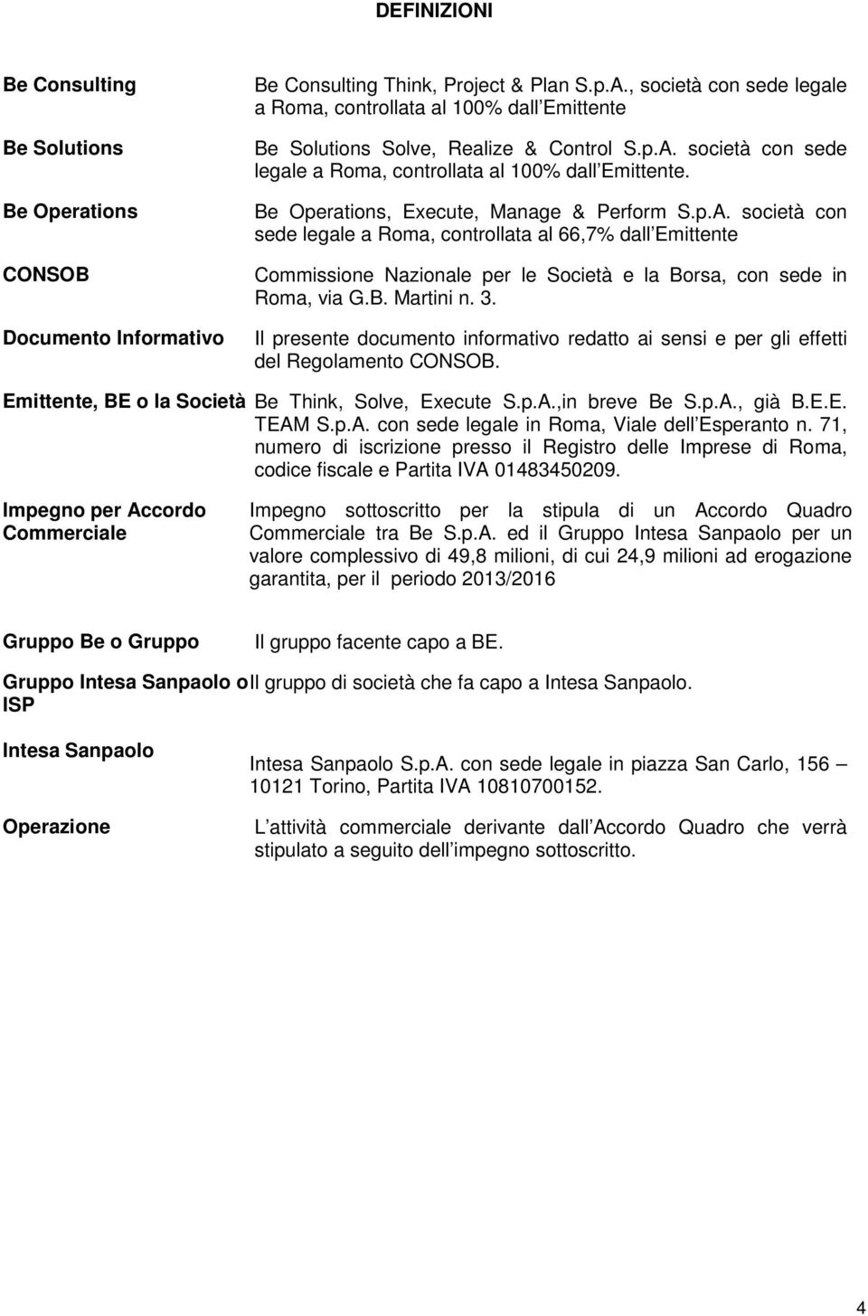 p.A. società con sede legale a Roma, controllata al 66,7% dall Emittente Commissione Nazionale per le Società e la Borsa, con sede in Roma, via G.B. Martini n. 3.