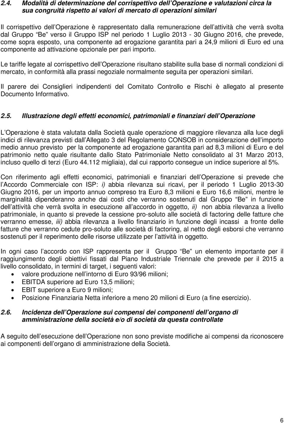 erogazione garantita pari a 24,9 milioni di Euro ed una componente ad attivazione opzionale per pari importo.