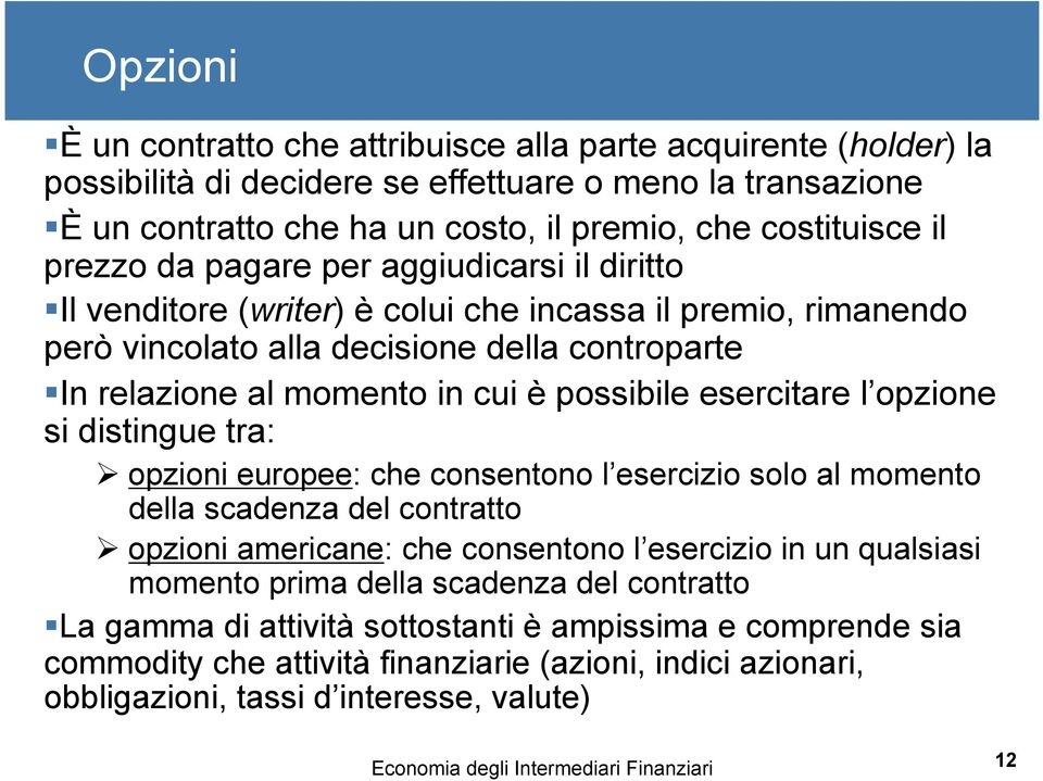 possibile esercitare l opzione si distingue tra: opzioni europee: che consentono l esercizio solo al momento della scadenza del contratto opzioni americane: che consentono l esercizio in un