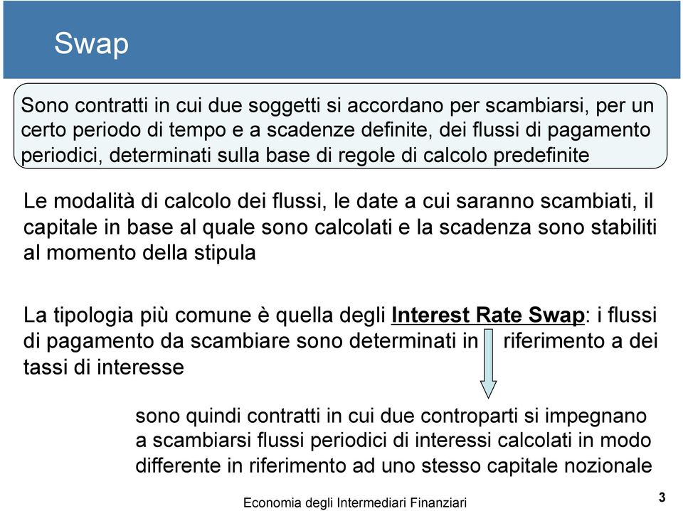 stabiliti al momento della stipula La tipologia più comune è quella degli Interest Rate Swap: i flussi di pagamento da scambiare sono determinati in riferimento a dei tassi di