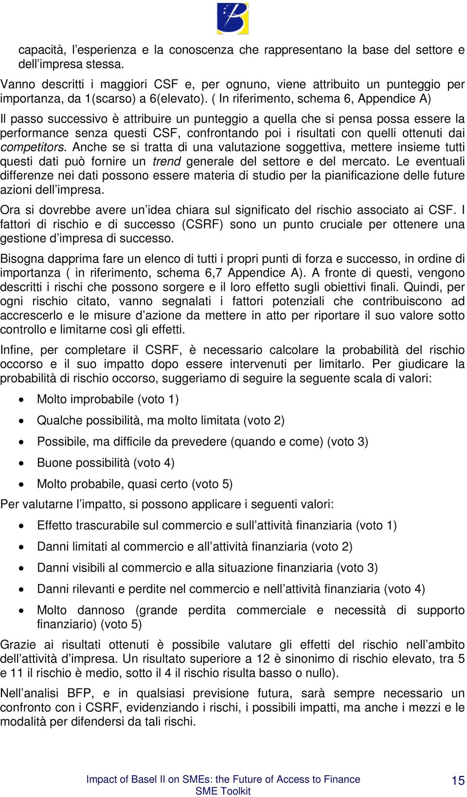 ( In riferimento, schema 6, Appendice A) Il passo successivo è attribuire un punteggio a quella che si pensa possa essere la performance senza questi CSF, confrontando poi i risultati con quelli