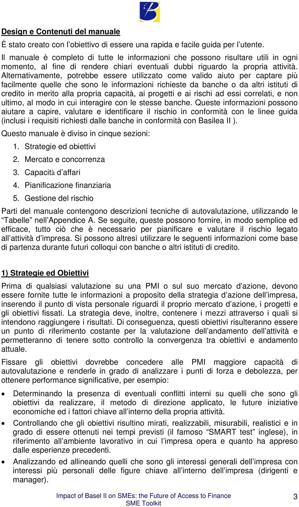 Alternativamente, potrebbe essere utilizzato come valido aiuto per captare più facilmente quelle che sono le informazioni richieste da banche o da altri istituti di credito in merito alla propria