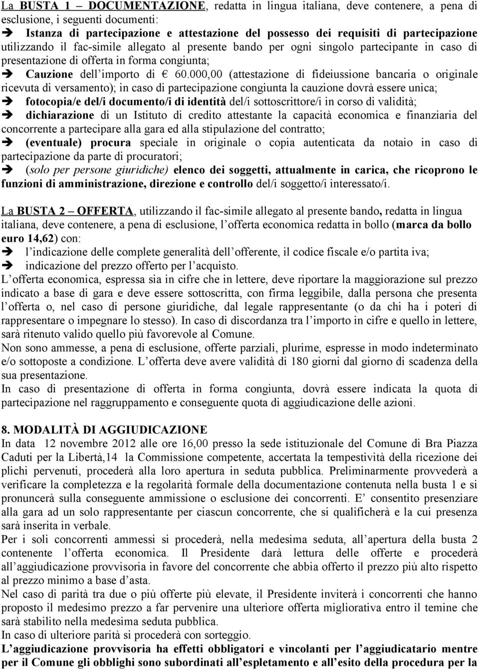 000,00 (attestazione di fideiussione bancaria o originale ricevuta di versamento); in caso di partecipazione congiunta la cauzione dovrà essere unica; fotocopia/e del/i documento/i di identità del/i