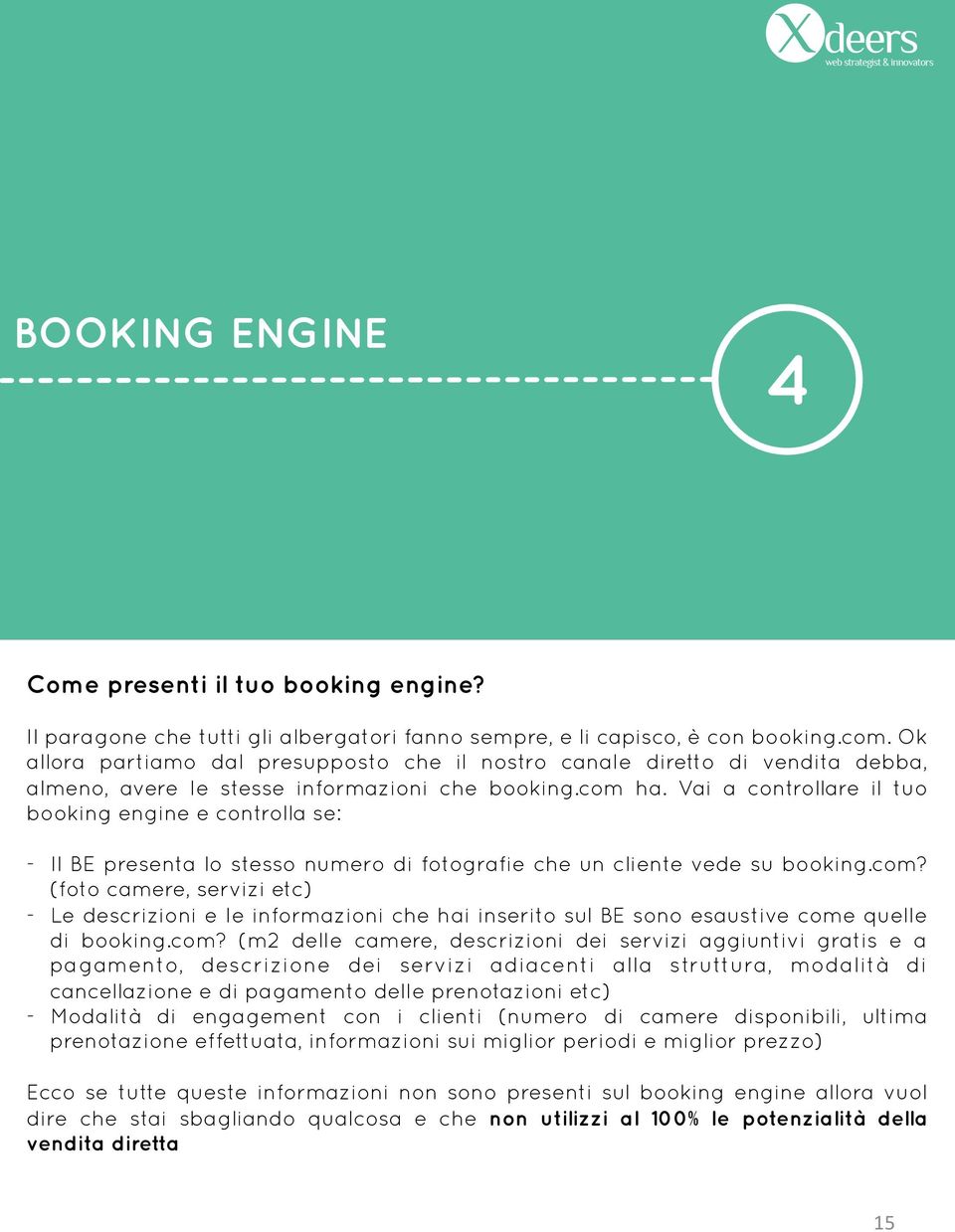 Vai a controllare il tuo booking engine e controlla se: - Il BE presenta lo stesso numero di fotografie che un cliente vede su booking.com?