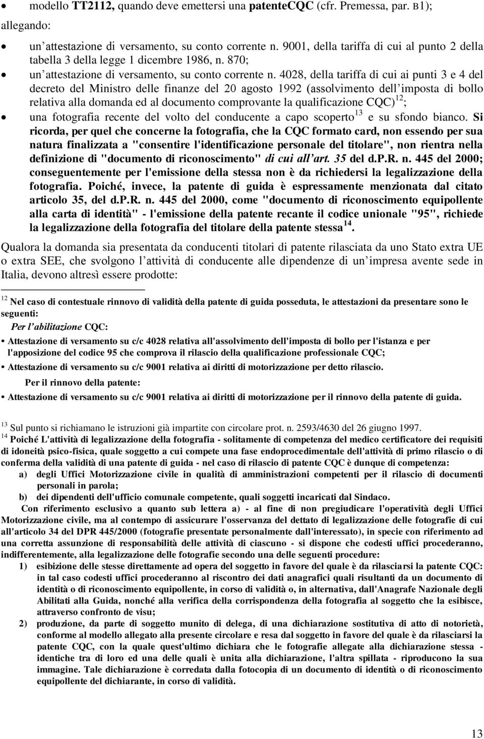 4028, della tariffa di cui ai punti 3 e 4 del decreto del Ministro delle finanze del 20 agosto 1992 (assolvimento dell imposta di bollo relativa alla domanda ed al documento comprovante la