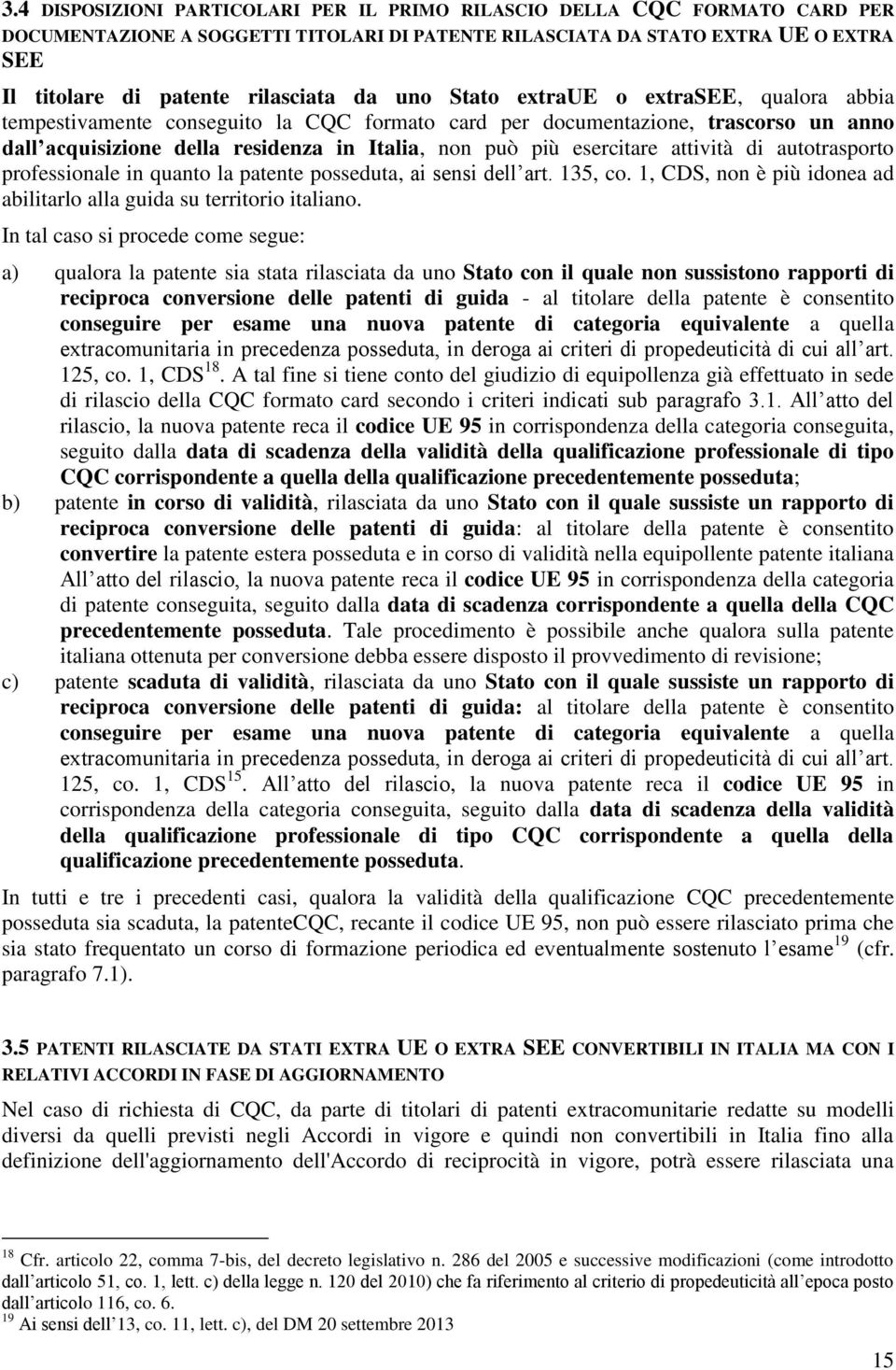 attività di autotrasporto professionale in quanto la patente posseduta, ai sensi dell art. 135, co. 1, CDS, non è più idonea ad abilitarlo alla guida su territorio italiano.