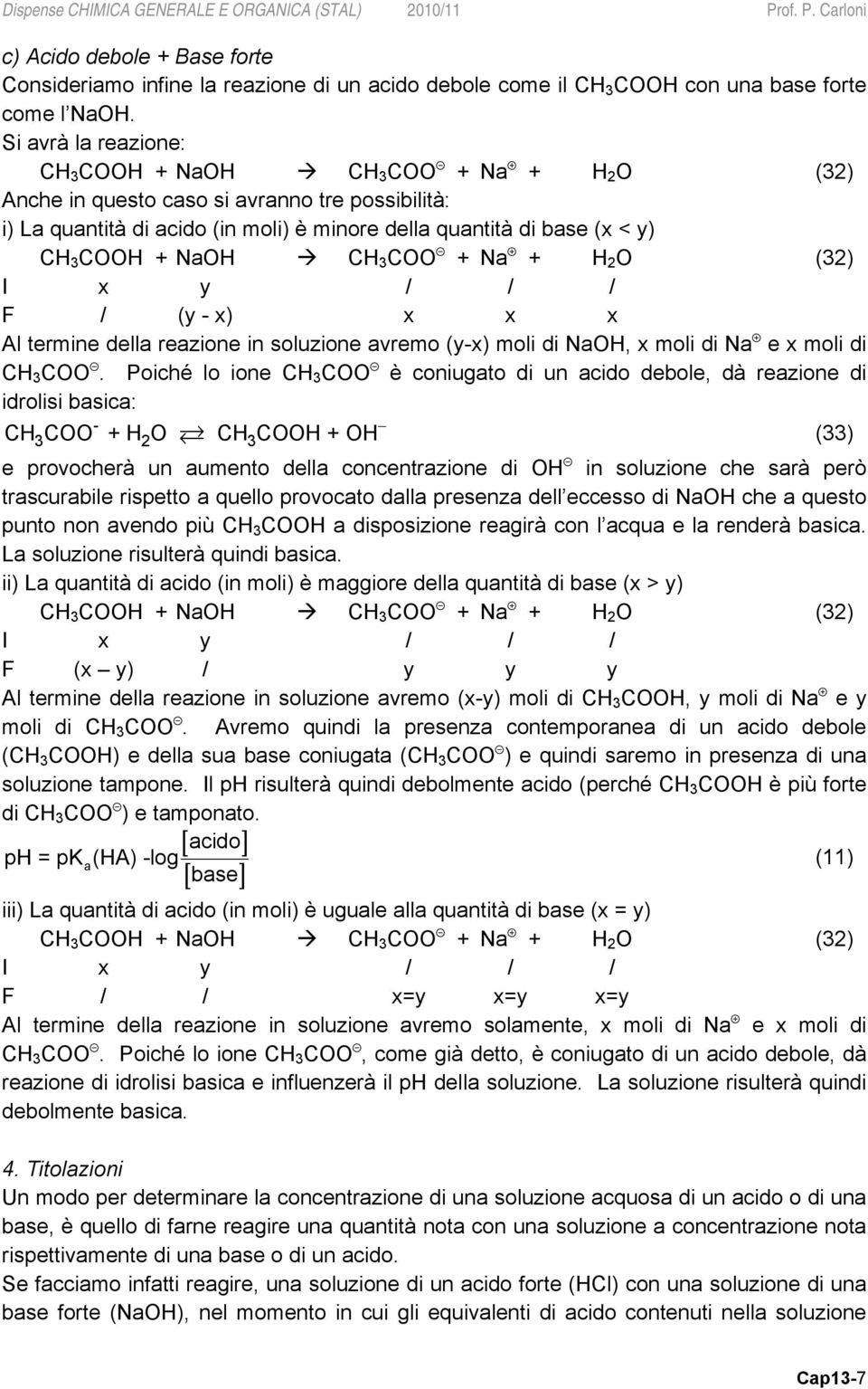 NaOH CH 3 COO + Na + H 2 O (32) F / (y - x) x x x Al termine della reazione in soluzione avremo (y-x) moli di NaOH, x moli di Na e x moli di CH 3 COO.