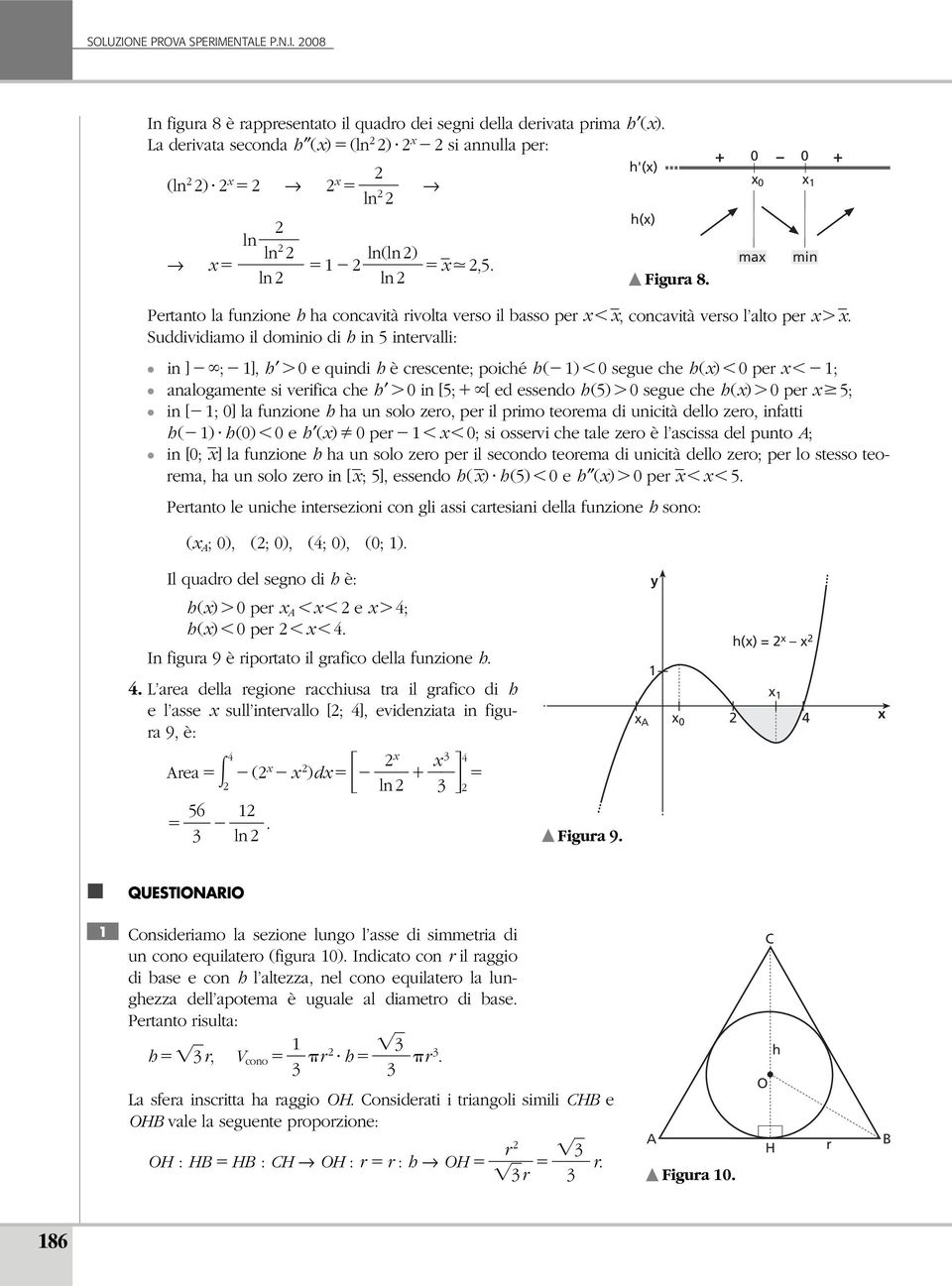 Suddividiamo il dominio di h in 5 intervalli: in ] ; ], h e quindi h è crescente; poiché h( ) segue che h() per ; analogamente si verifica che h in [5; [ ed essendo h(5) segue che h() per 5; in [ ; ]