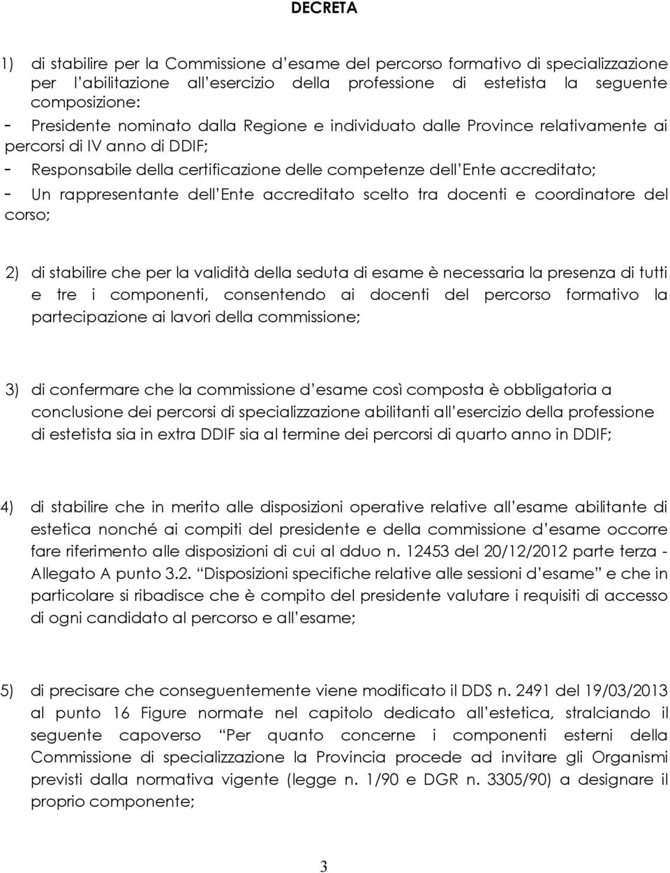 Ente accreditato scelto tra docenti e coordinatore del corso; 2) di stabilire che per la validità della seduta di esame è necessaria la presenza di tutti e tre i componenti, consentendo ai docenti